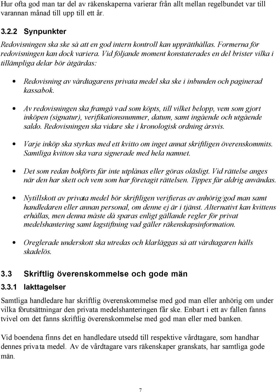 Vid följande moment konstaterades en del brister vilka i tillämpliga delar bör åtgärdas: Redovisning av vårdtagarens privata medel ska ske i inbunden och paginerad kassabok.