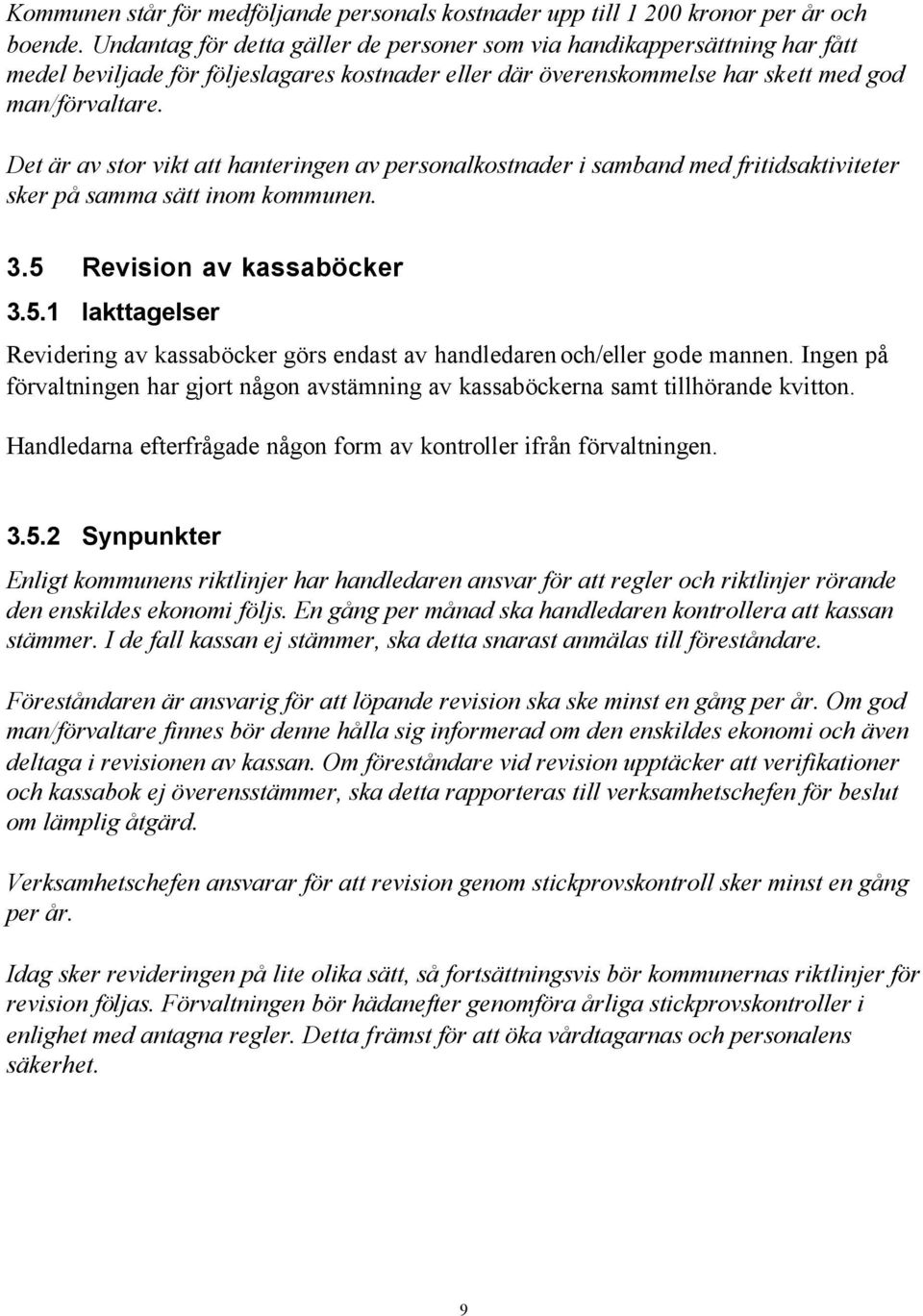 Det är av stor vikt att hanteringen av personalkostnader i samband med fritidsaktiviteter sker på samma sätt inom kommunen. 3.5 