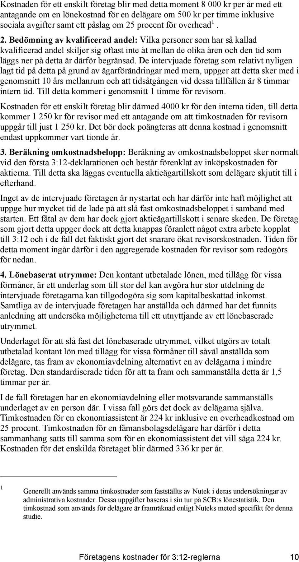 Bedömning av kvalificerad andel: Vilka personer som har så kallad kvalificerad andel skiljer sig oftast inte åt mellan de olika åren och den tid som läggs ner på detta är därför begränsad.