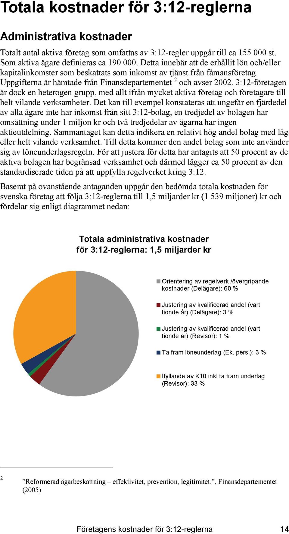 3:12-företagen är dock en heterogen grupp, med allt ifrån mycket aktiva företag och företagare till helt vilande verksamheter.