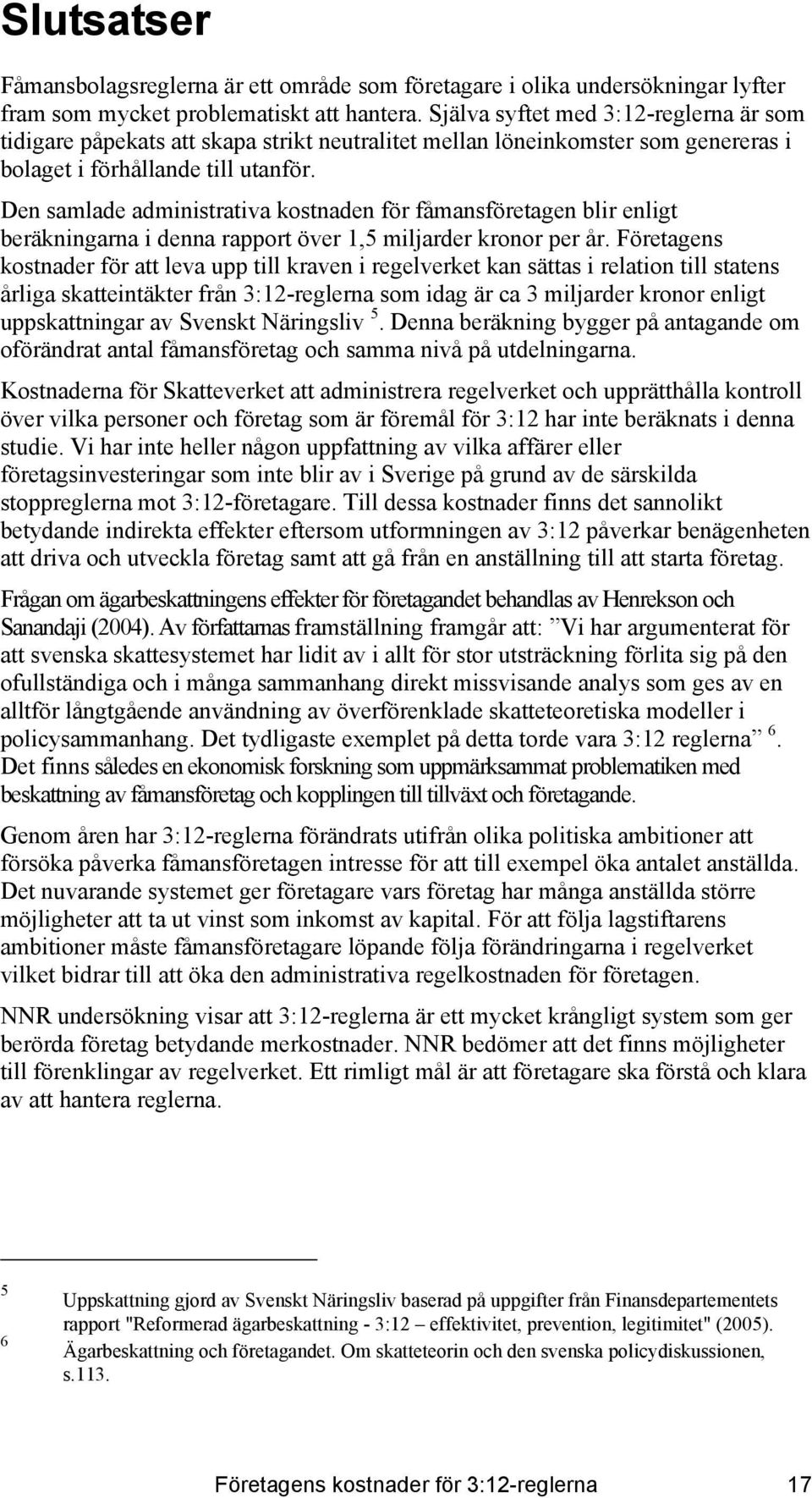 Den samlade administrativa kostnaden för fåmansföretagen blir enligt beräkningarna i denna rapport över 1,5 miljarder kronor per år.