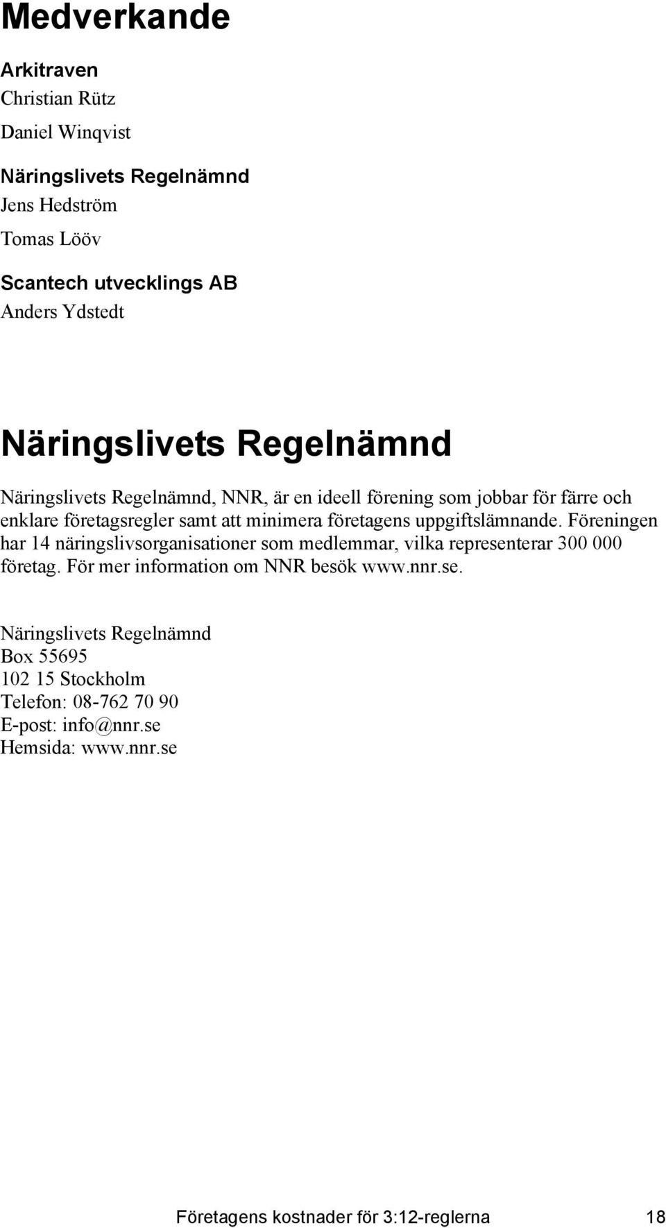 företagens uppgiftslämnande. Föreningen har 14 näringslivsorganisationer som medlemmar, vilka representerar 300 000 företag.