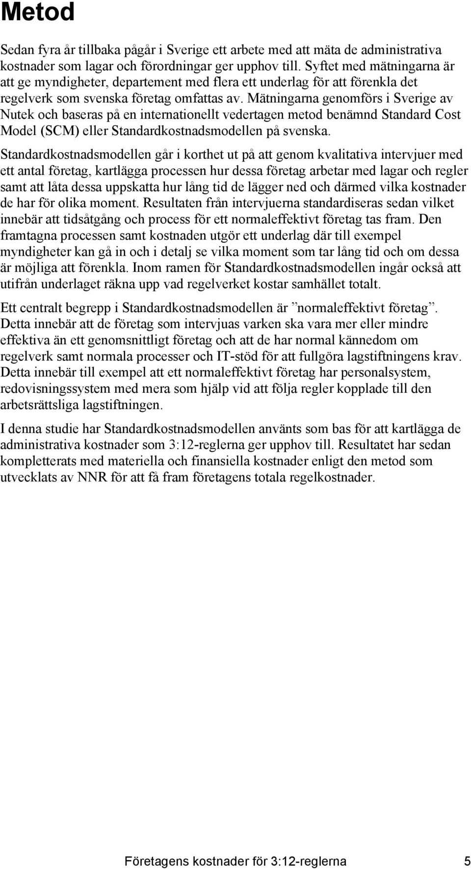 Mätningarna genomförs i Sverige av Nutek och baseras på en internationellt vedertagen metod benämnd Standard Cost Model (SCM) eller Standardkostnadsmodellen på svenska.