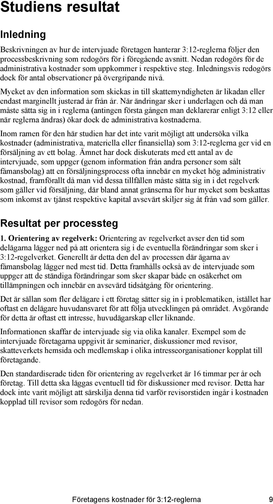 Mycket av den information som skickas in till skattemyndigheten är likadan eller endast marginellt justerad år från år.