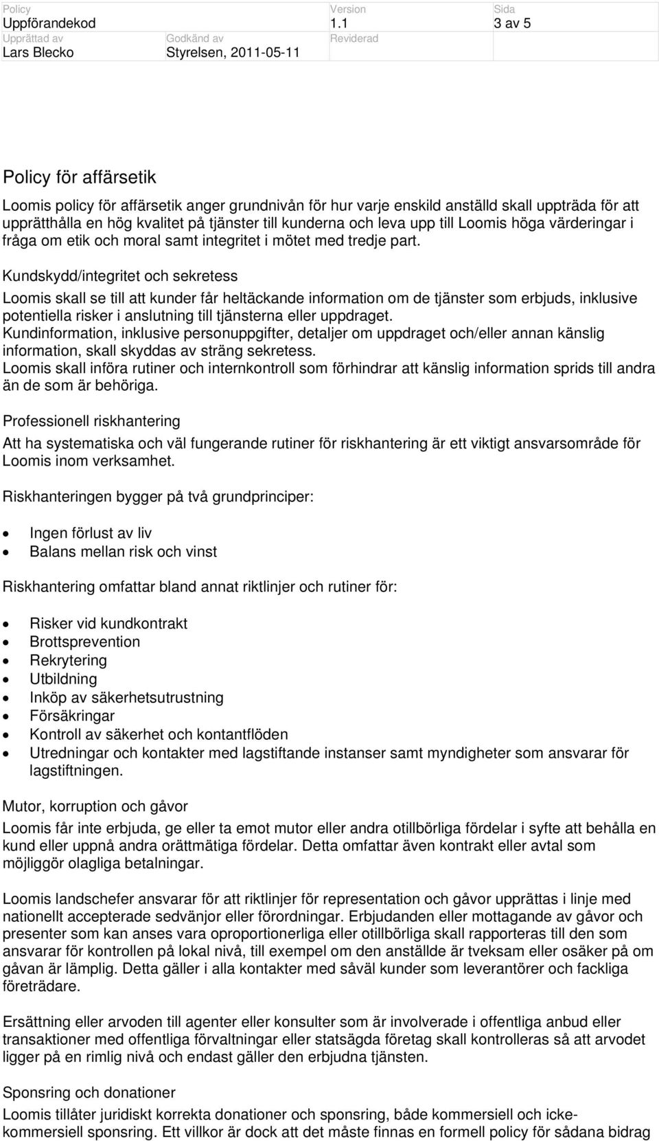 Kundskydd/integritet och sekretess Loomis skall se till att kunder får heltäckande information om de tjänster som erbjuds, inklusive potentiella risker i anslutning till tjänsterna eller uppdraget.