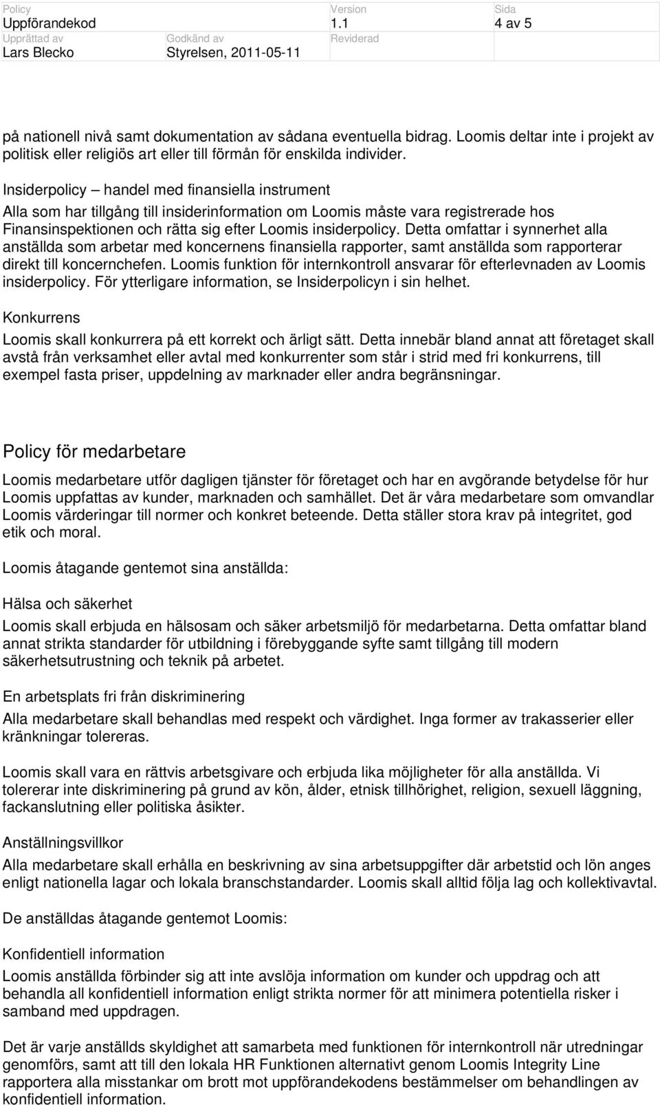 Detta omfattar i synnerhet alla anställda som arbetar med koncernens finansiella rapporter, samt anställda som rapporterar direkt till koncernchefen.