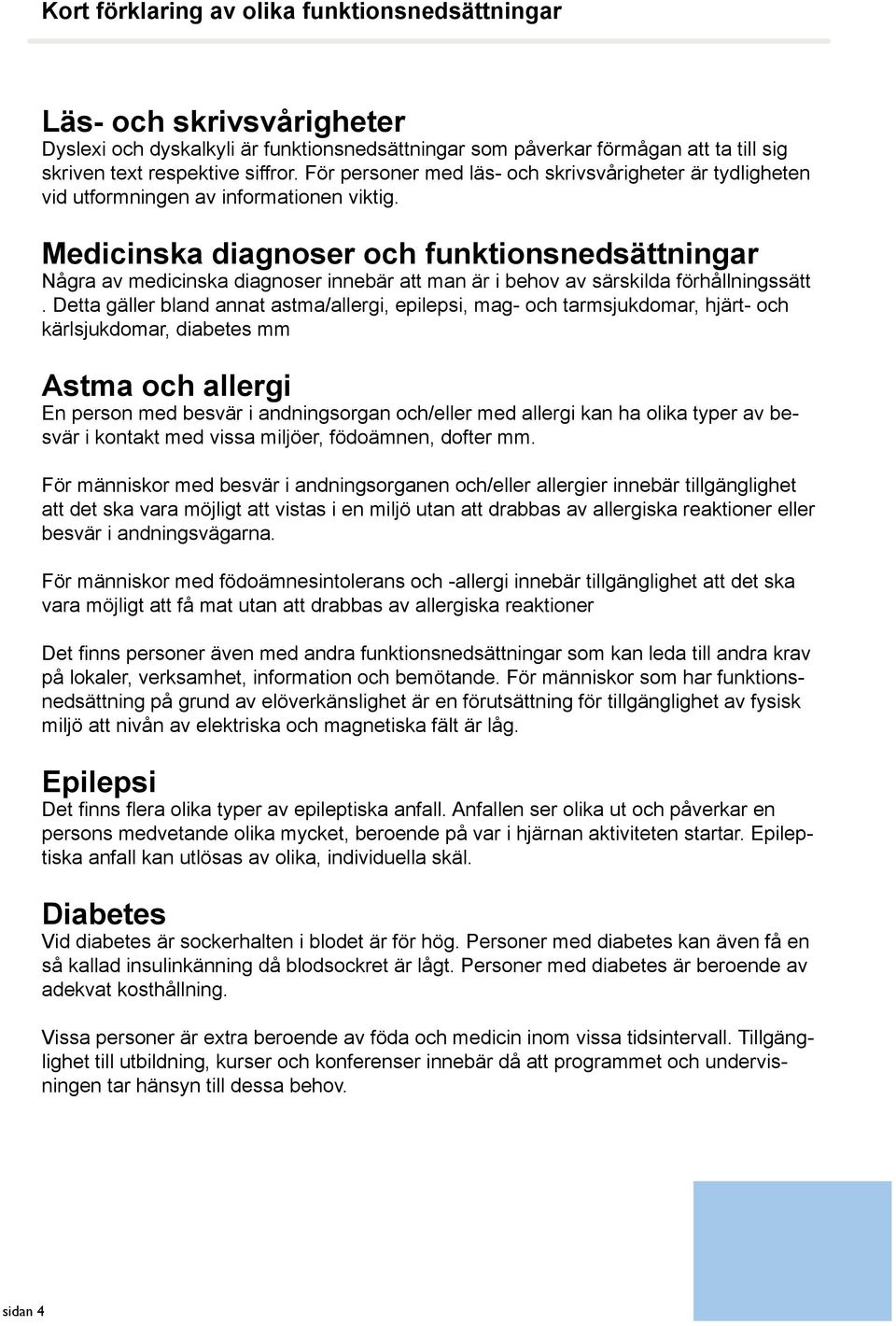 Medicinska diagnoser och funktionsnedsättningar Några av medicinska diagnoser innebär att man är i behov av särskilda förhållningssätt.