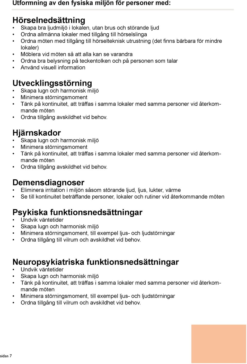 visuell information Utvecklingsstörning Skapa lugn och harmonisk miljö Minimera störningsmoment Tänk på kontinuitet, att träffas i samma lokaler med samma personer vid återkommande möten Ordna