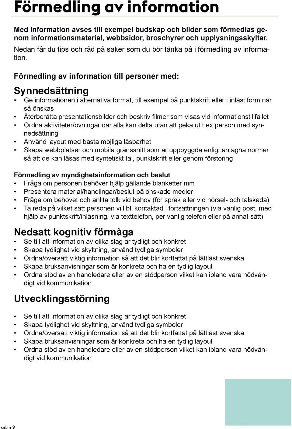 Förmedling av information till personer med: Synnedsättning Ge informationen i alternativa format, till exempel på punktskrift eller i inläst form när så önskas Återberätta presentationsbilder och