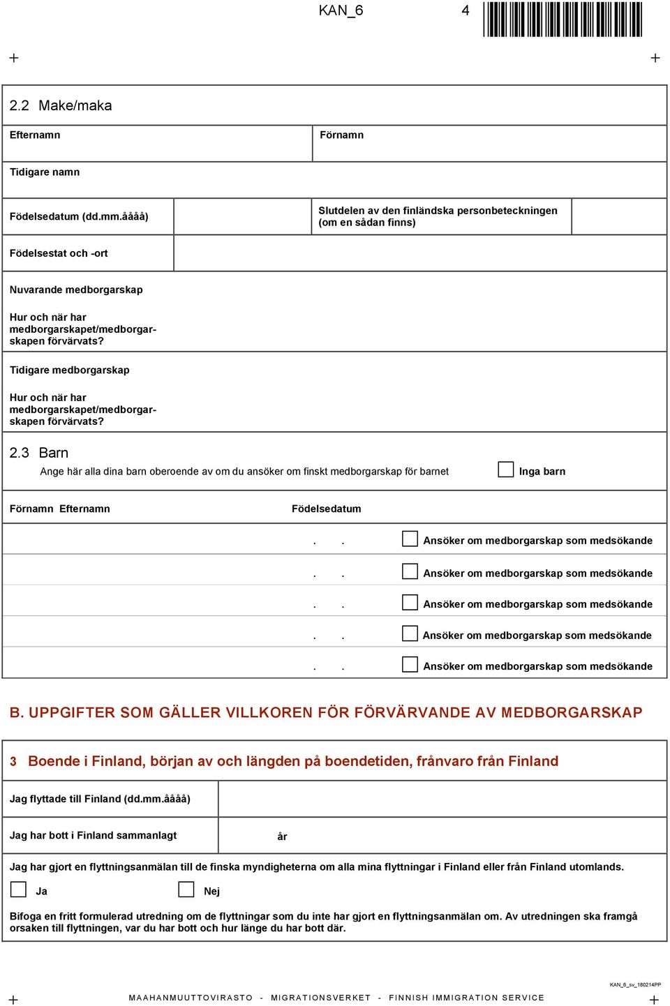 UPPGIFTER SOM GÄLLER VILLKOREN FÖR FÖRVÄRVANDE AV MEDBORGARSKAP 3 Boende i Finland, början av och längden på boendetiden, frånvaro från Finland Jag flyttade till Finland (dd.mm.