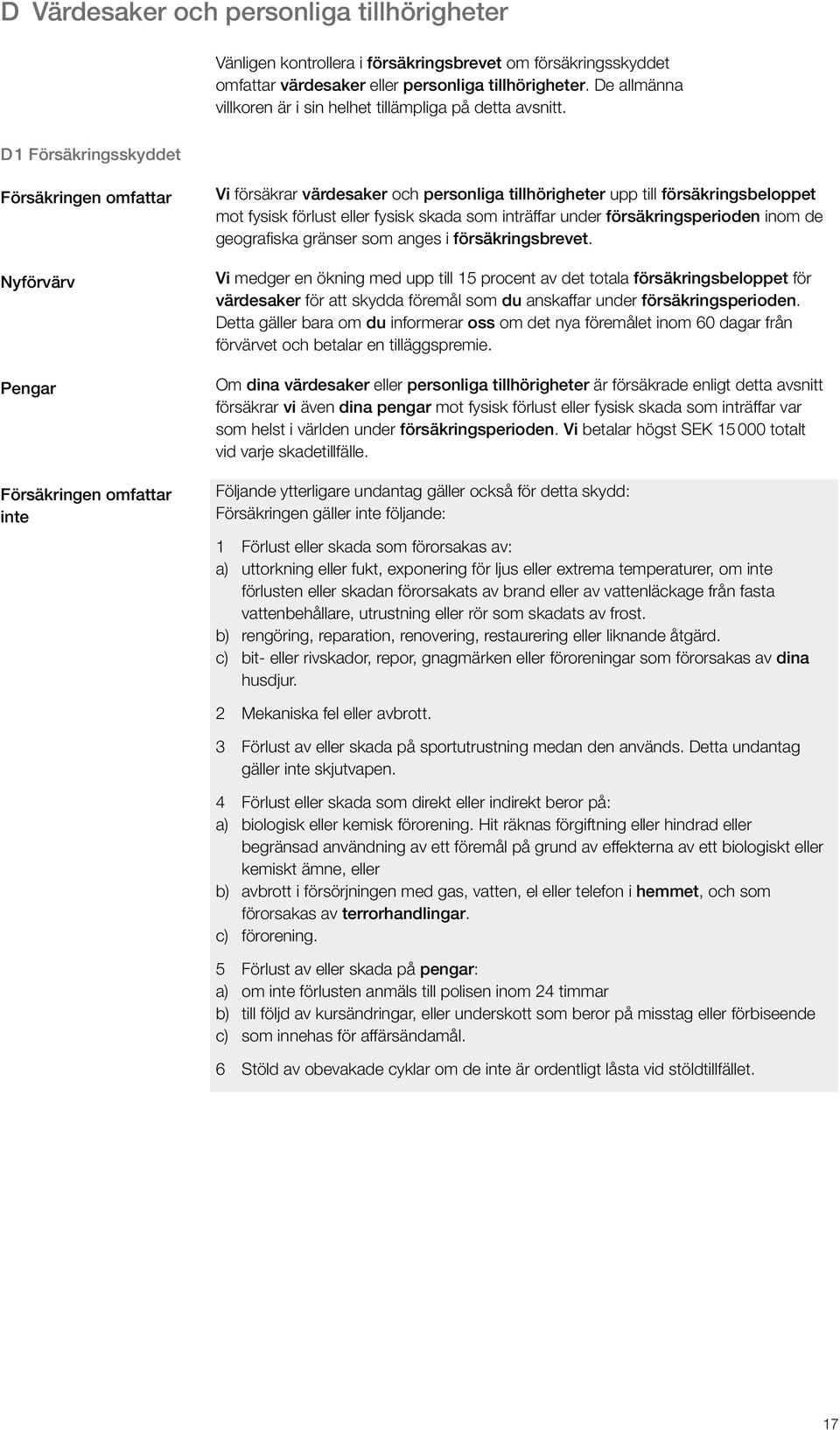 D 1 Försäkringsskyddet Försäkringen omfattar Nyförvärv Pengar Försäkringen omfattar inte Vi försäkrar värdesaker och personliga tillhörigheter upp till försäkringsbeloppet mot fysisk förlust eller