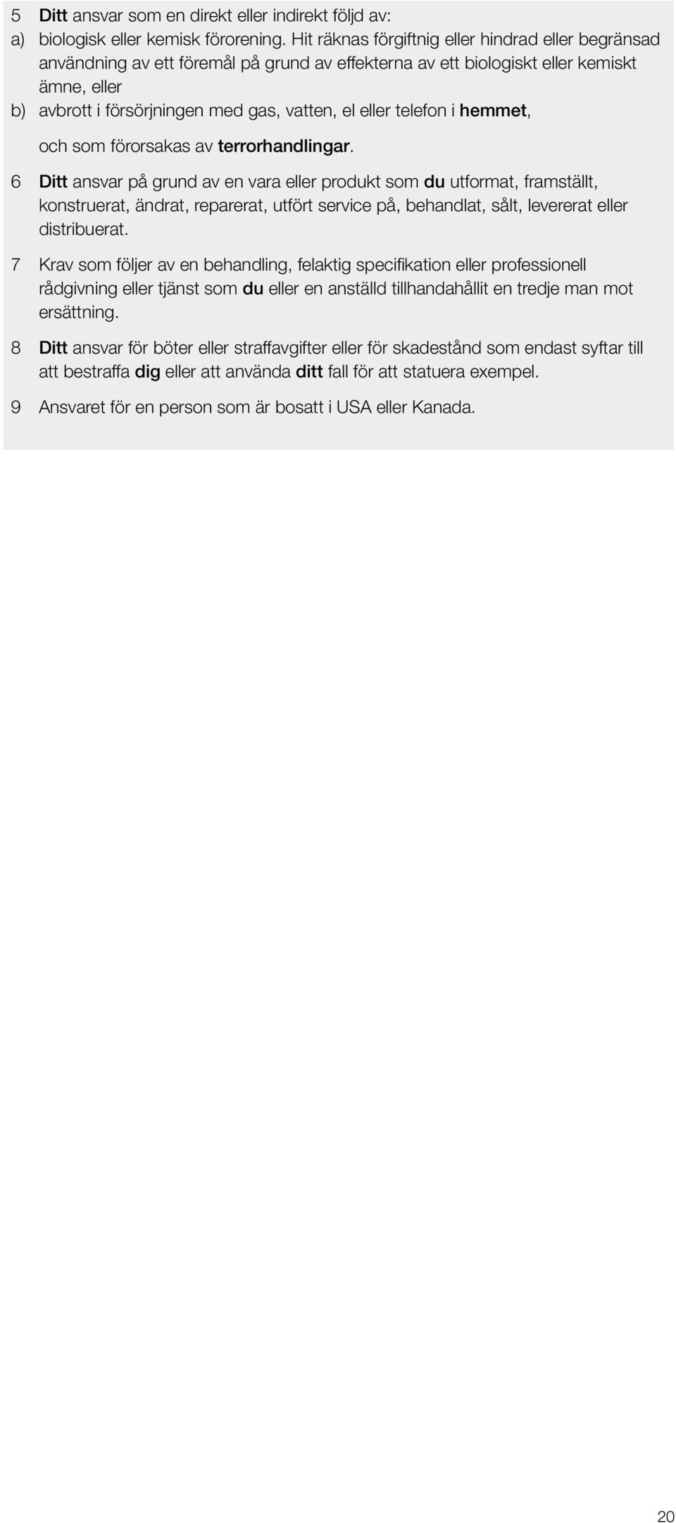 telefon i hemmet, och som förorsakas av terrorhandlingar.