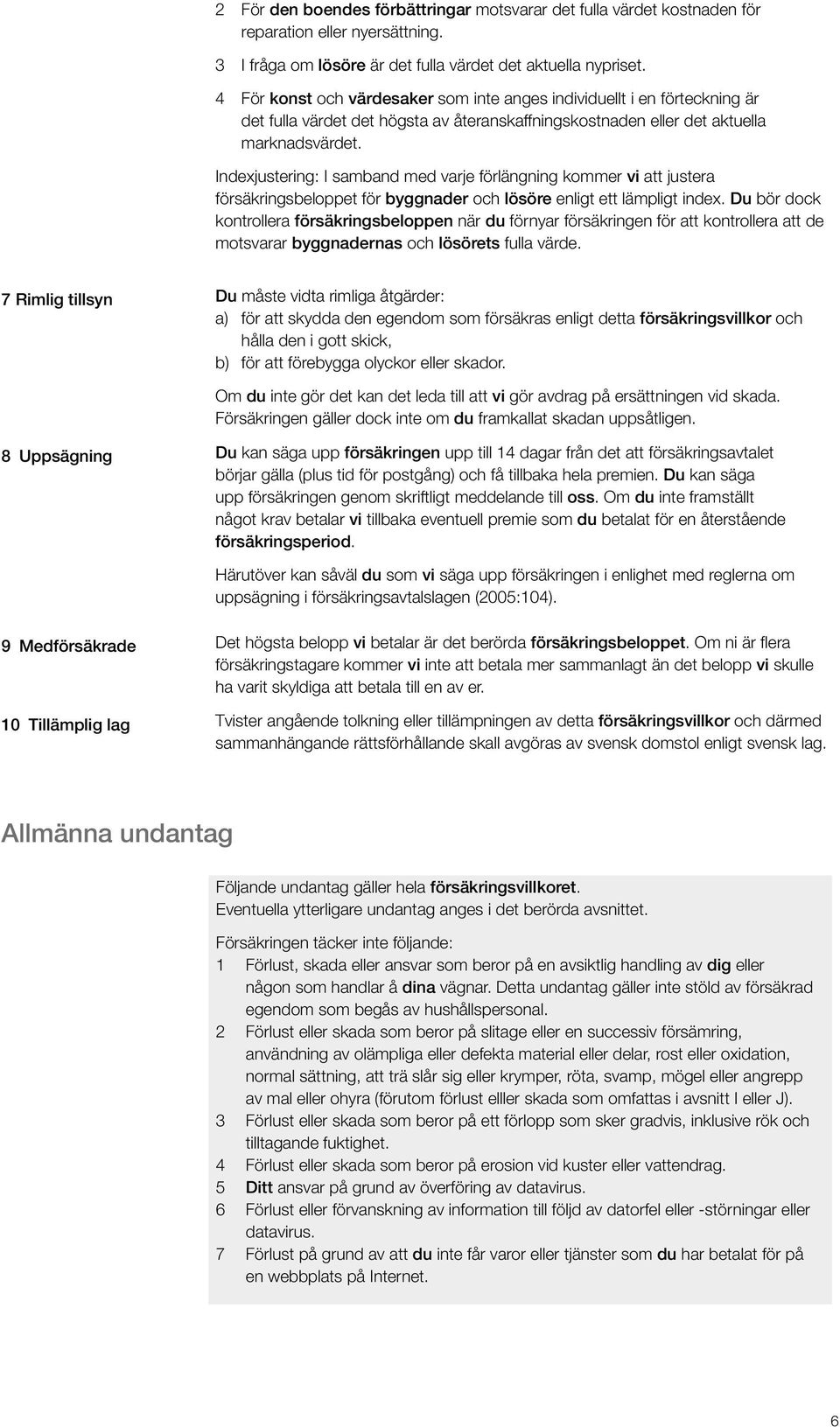 Indexjustering: I samband med varje förlängning kommer vi att justera försäkringsbeloppet för byggnader och lösöre enligt ett lämpligt index.