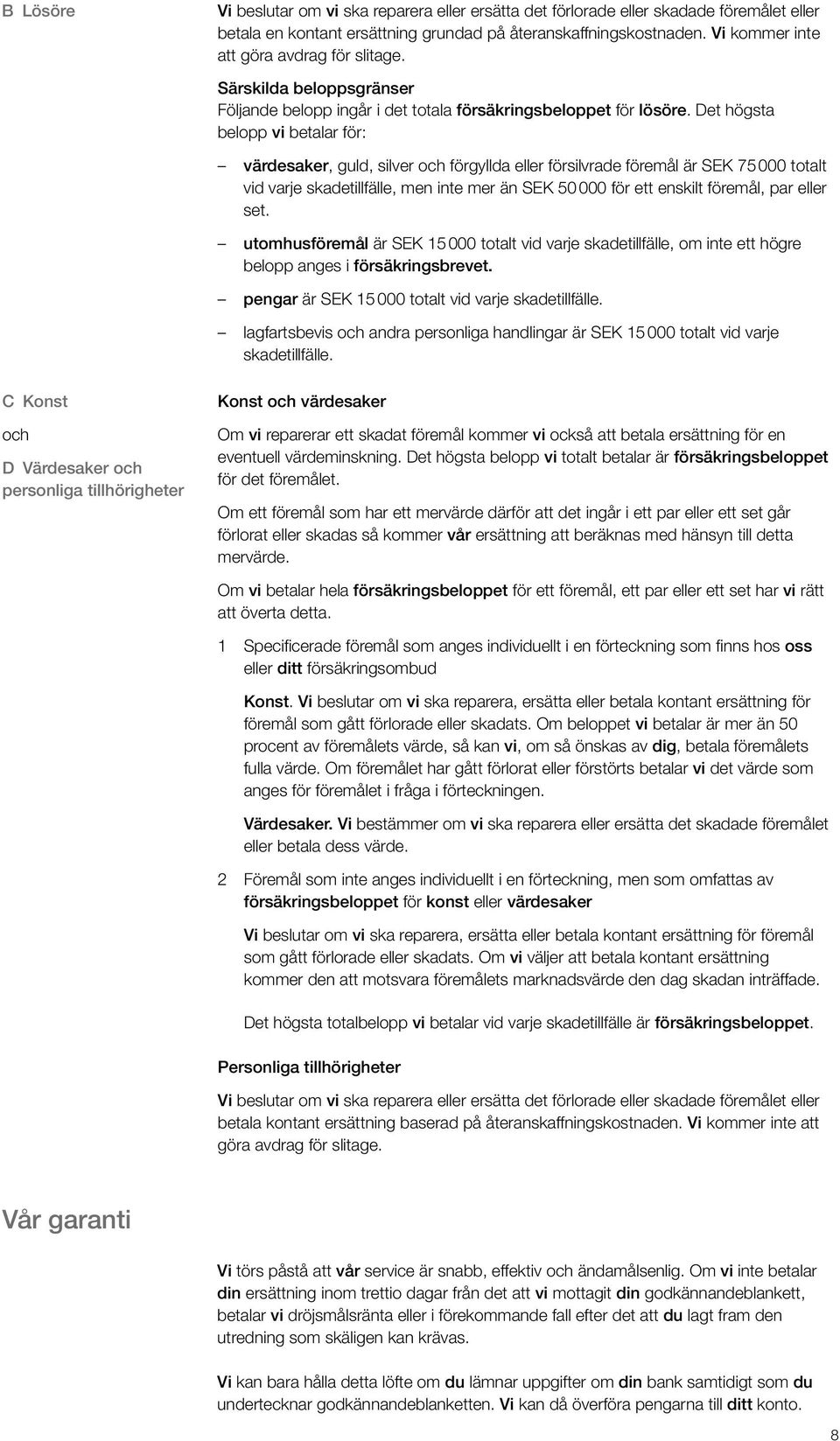 Det högsta belopp vi betalar för: värdesaker, guld, silver och förgyllda eller försilvrade föremål är SEK 75 000 totalt vid varje skadetillfälle, men inte mer än SEK 50 000 för ett enskilt föremål,
