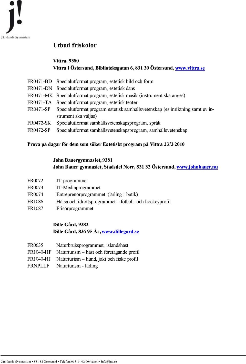 Specialutformat program, estetisk teater FR0471-SP Specialutformat program estetisk samhällsvetenskap (es inriktning samt ev instrument ska väljas) FR0472-SK Specialutformat