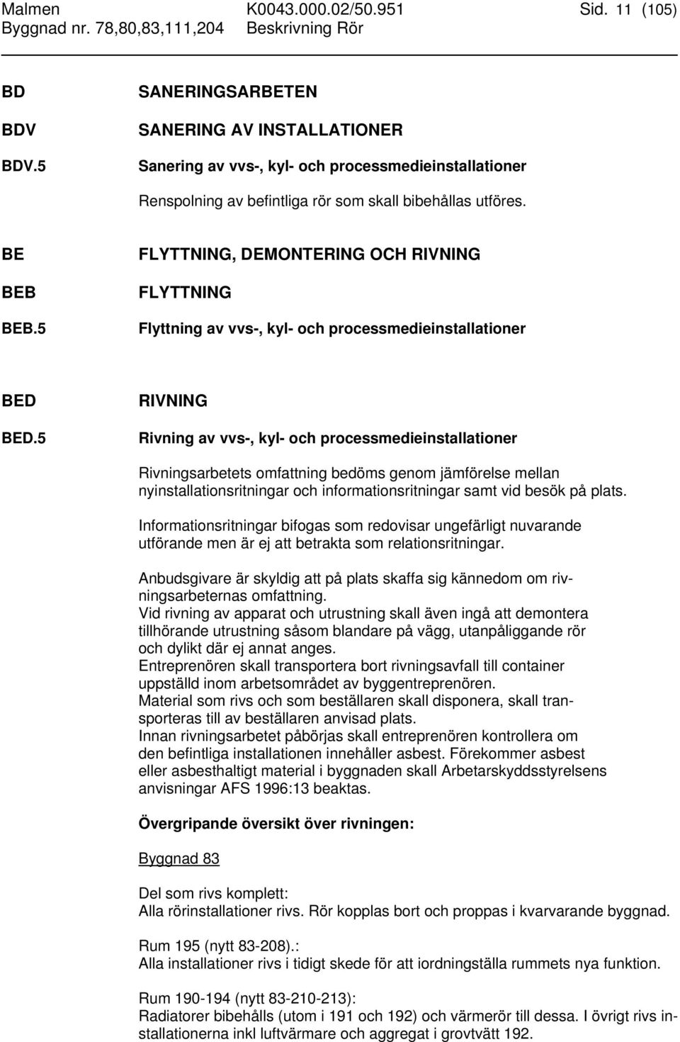 5 FLYTTNING, DEMONTERING OCH RIVNING FLYTTNING Flyttning av vvs-, kyl- och processmedieinstallationer BED BED.