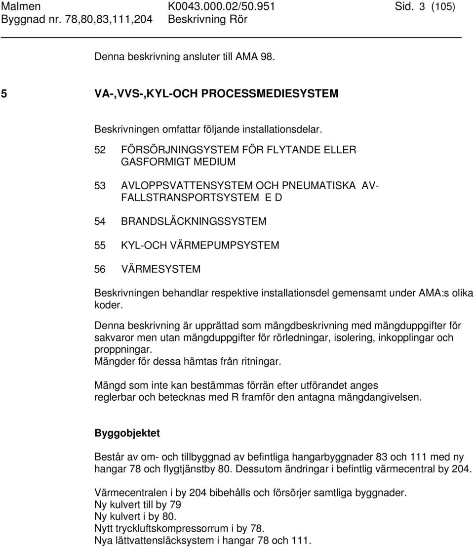 Beskrivningen behandlar respektive installationsdel gemensamt under AMA:s olika koder.