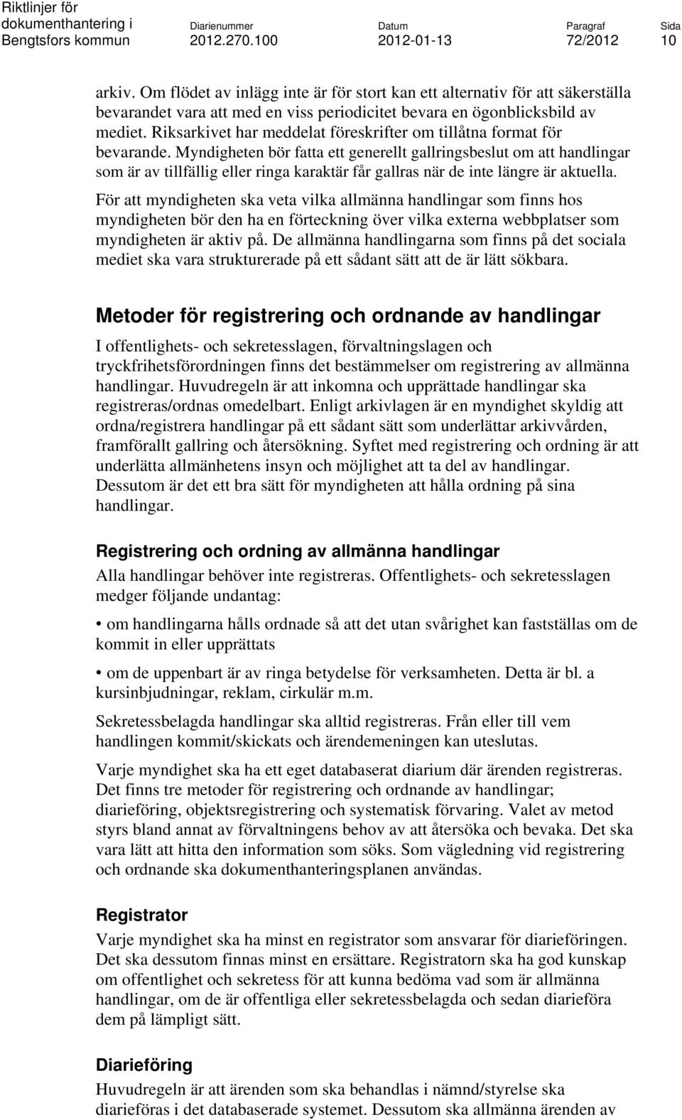 Myndigheten bör fatta ett generellt gallringsbeslut om att handlingar som är av tillfällig eller ringa karaktär får gallras när de inte längre är aktuella.