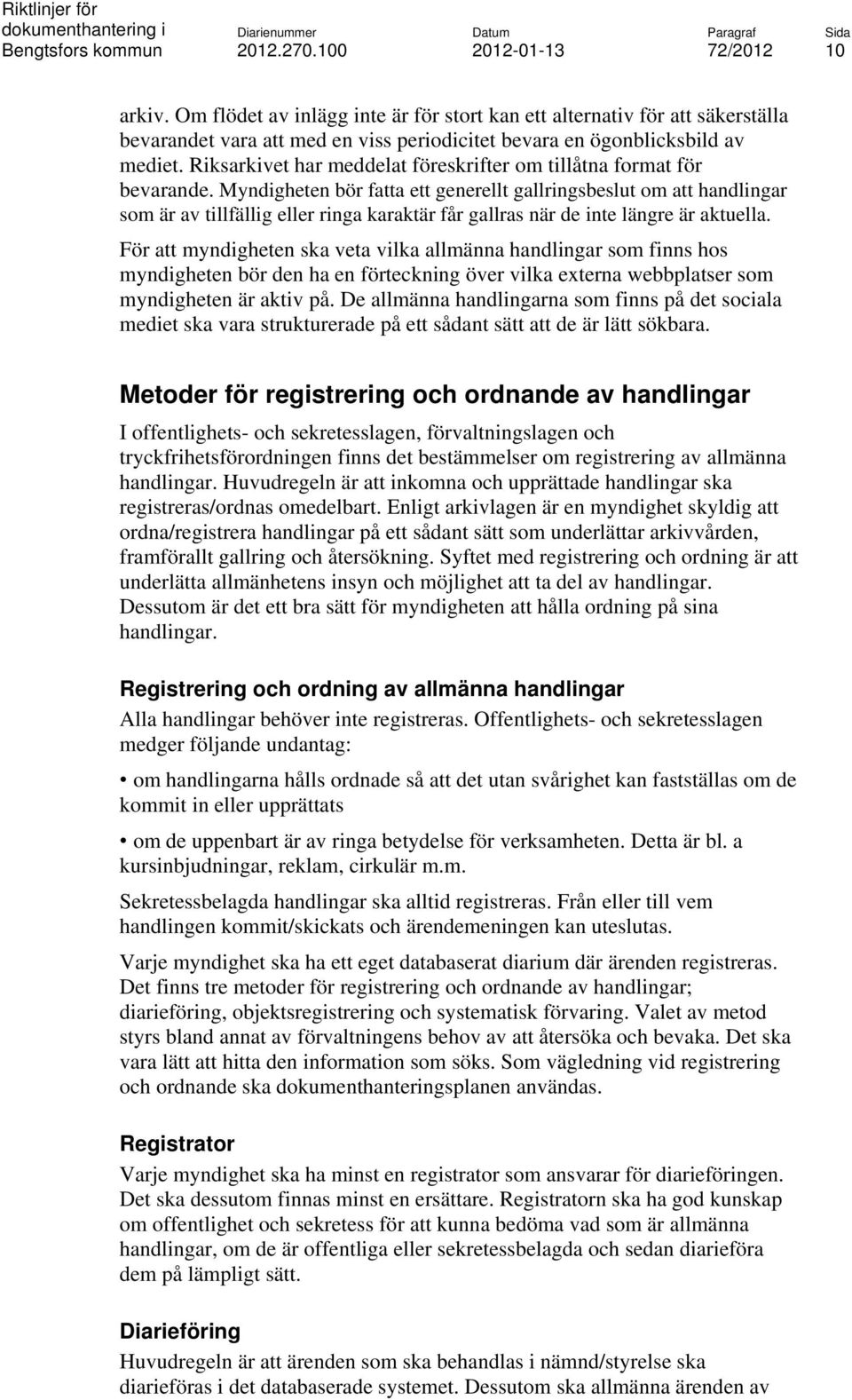 Myndigheten bör fatta ett generellt gallringsbeslut om att handlingar som är av tillfällig eller ringa karaktär får gallras när de inte längre är aktuella.