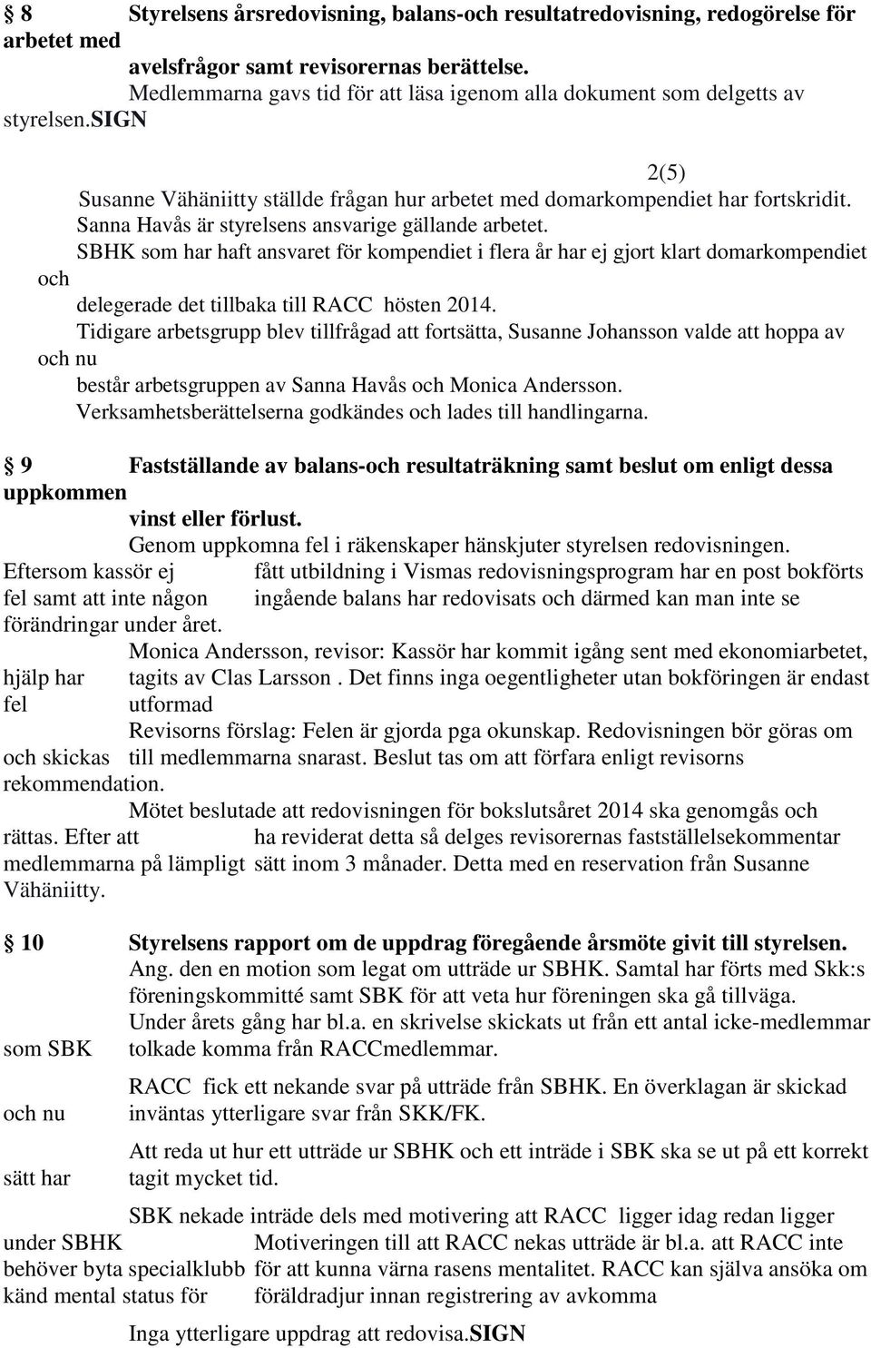 Sanna Havås är styrelsens ansvarige gällande arbetet. SBHK som har haft ansvaret för kompendiet i flera år har ej gjort klart domarkompendiet och delegerade det tillbaka till RACC hösten 2014.