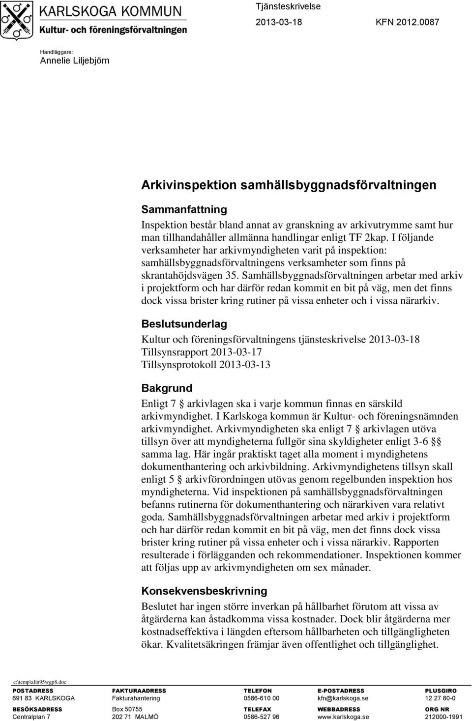 handlingar enligt TF 2kap. I följande verksamheter har arkivmyndigheten varit på inspektion: samhällsbyggnadsförvaltningens verksamheter som finns på skrantahöjdsvägen 35.