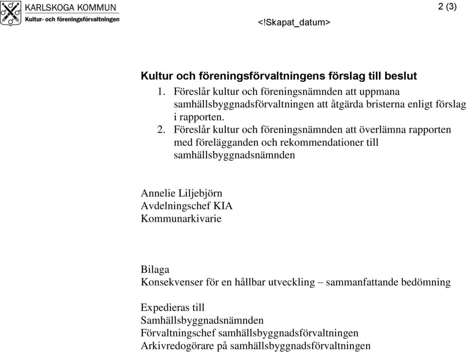 Föreslår kultur och föreningsnämnden att överlämna rapporten med förelägganden och rekommendationer till samhällsbyggnadsnämnden Annelie Liljebjörn