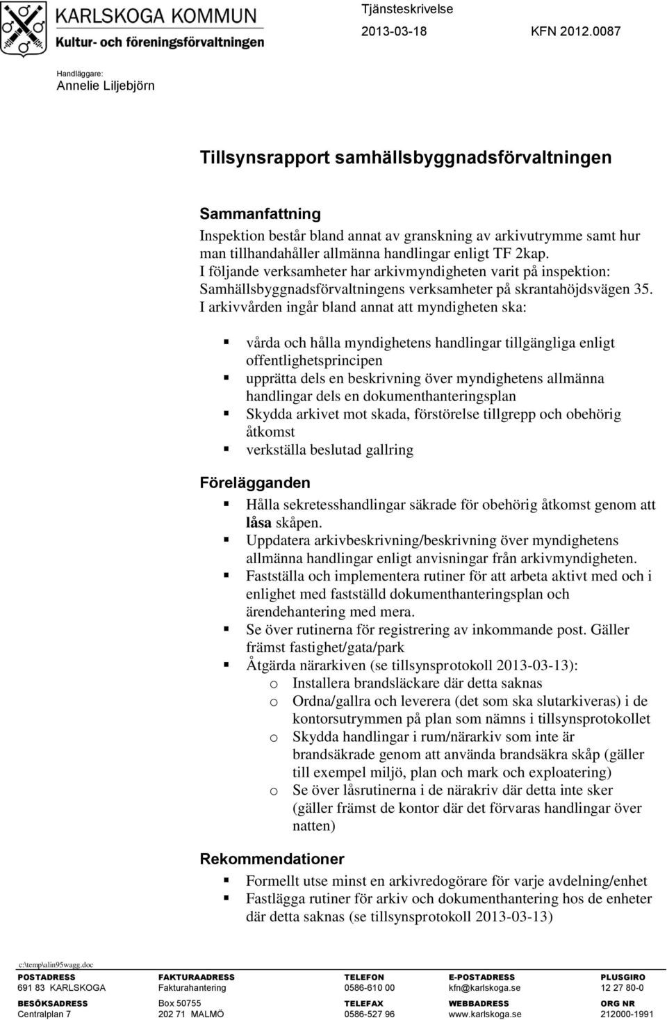 handlingar enligt TF 2kap. I följande verksamheter har arkivmyndigheten varit på inspektion: Samhällsbyggnadsförvaltningens verksamheter på skrantahöjdsvägen 35.
