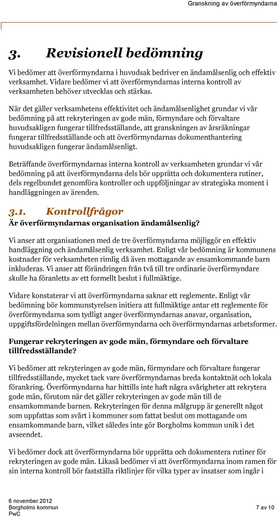 När det gäller verksamhetens effektivitet och ändamålsenlighet grundar vi vår bedömning på att rekryteringen av gode män, förmyndare och förvaltare huvudsakligen fungerar tillfredsställande, att