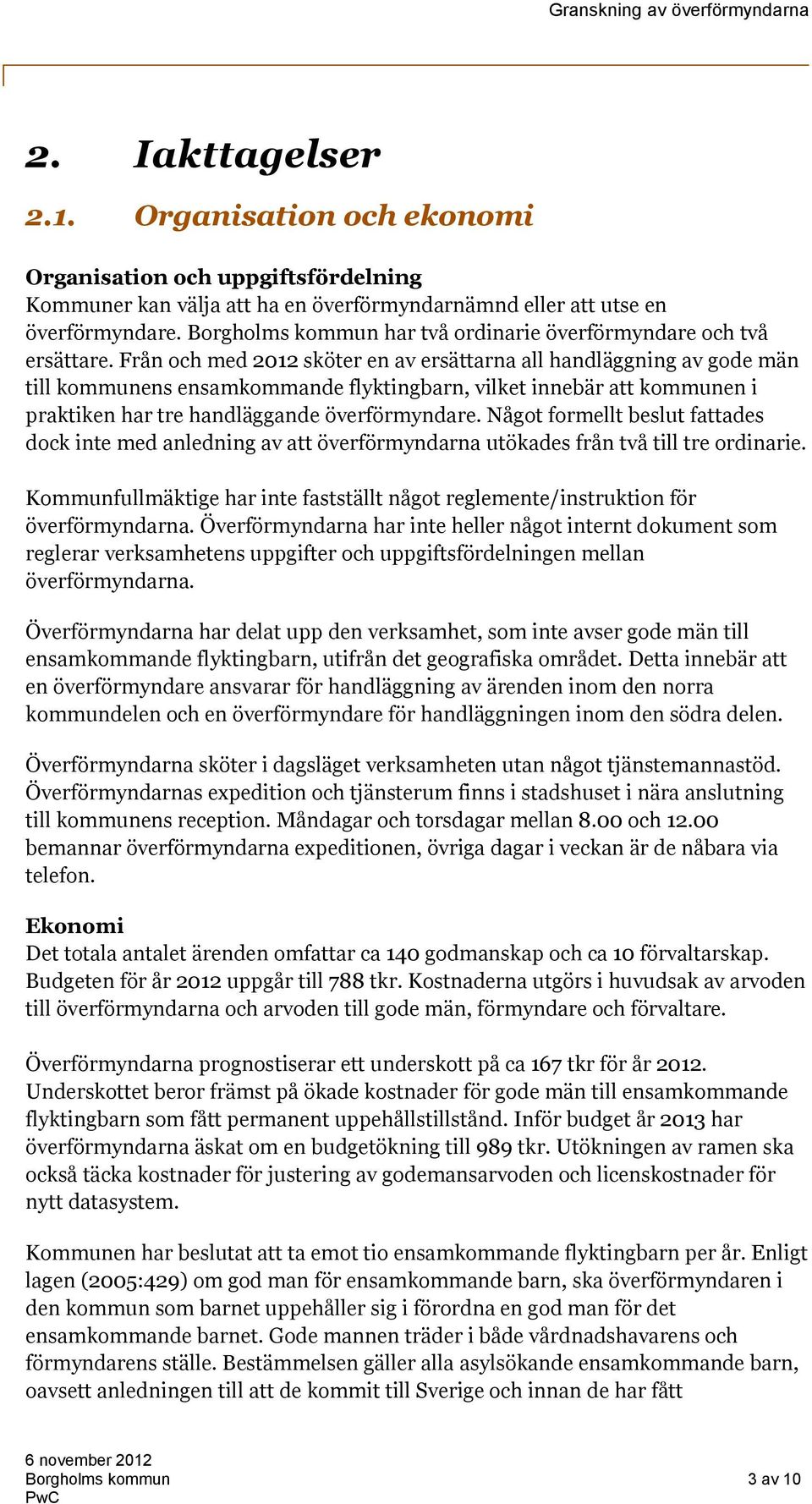 Från och med 2012 sköter en av ersättarna all handläggning av gode män till kommunens ensamkommande flyktingbarn, vilket innebär att kommunen i praktiken har tre handläggande överförmyndare.