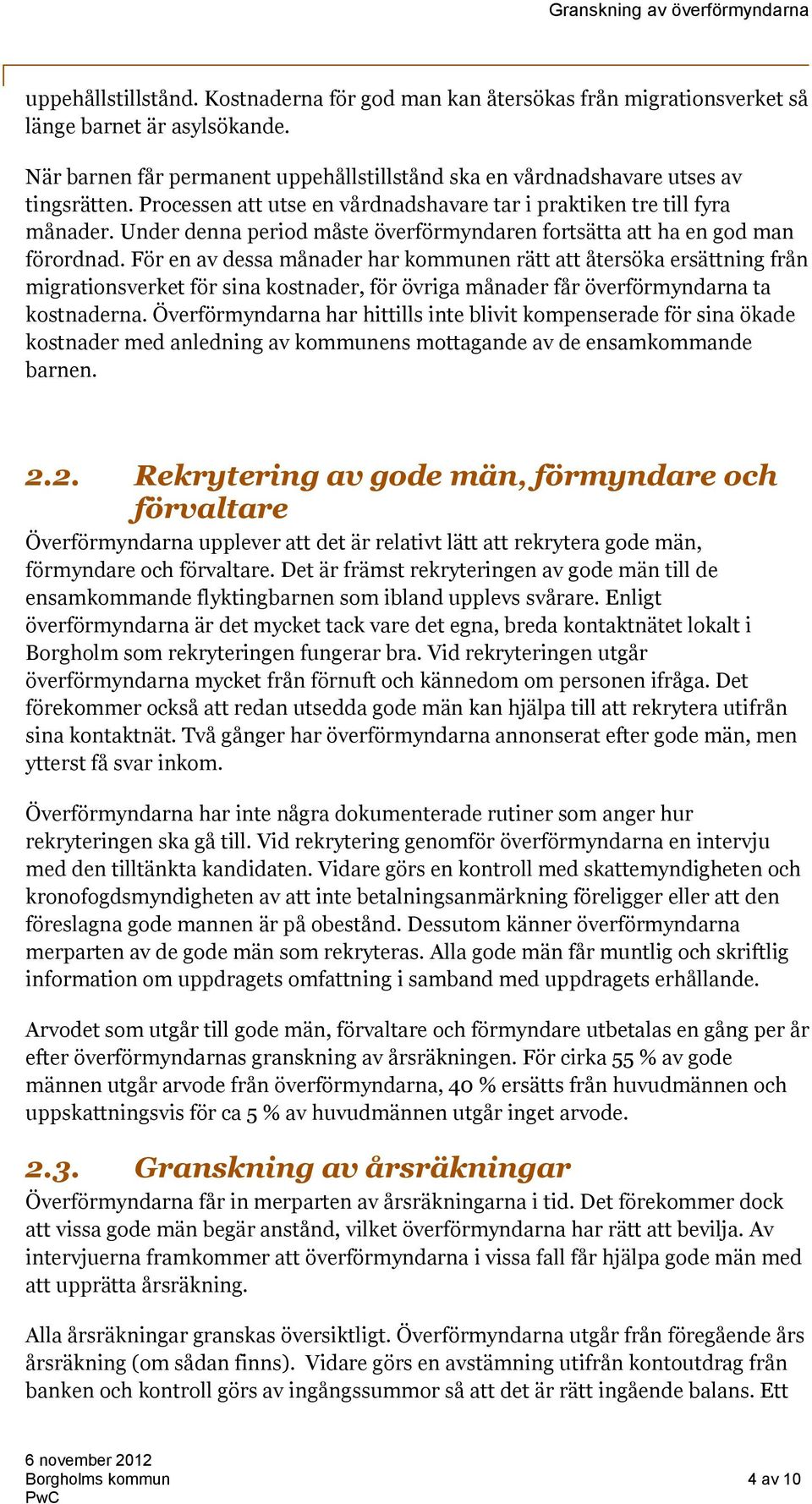 För en av dessa månader har kommunen rätt att återsöka ersättning från migrationsverket för sina kostnader, för övriga månader får överförmyndarna ta kostnaderna.