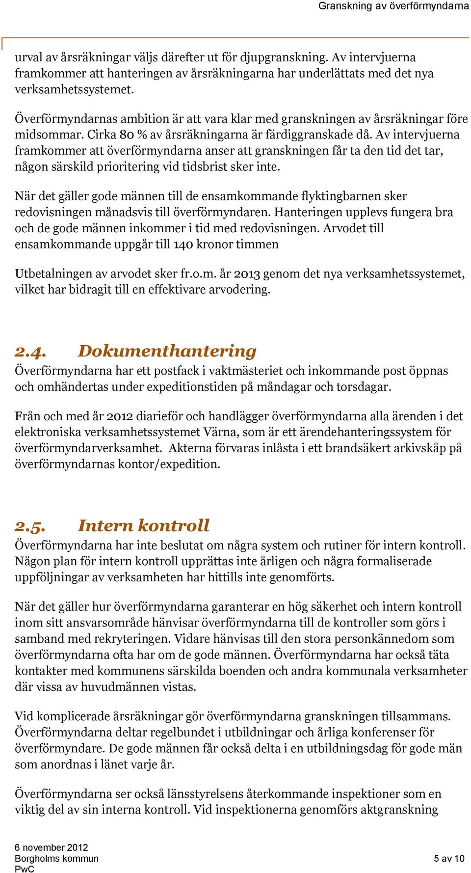 Av intervjuerna framkommer att överförmyndarna anser att granskningen får ta den tid det tar, någon särskild prioritering vid tidsbrist sker inte.