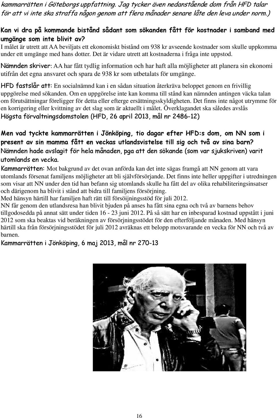 I målet är utrett att AA beviljats ett ekonomiskt bistånd om 938 kr avseende kostnader som skulle uppkomma under ett umgänge med hans dotter. Det är vidare utrett att kostnaderna i fråga inte uppstod.