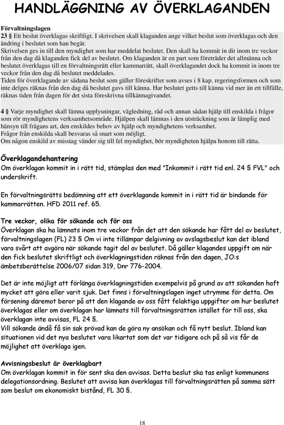 Om klaganden är en part som företräder det allmänna och beslutet överklagas till en förvaltningsrätt eller kammarrätt, skall överklagandet dock ha kommit in inom tre veckor från den dag då beslutet