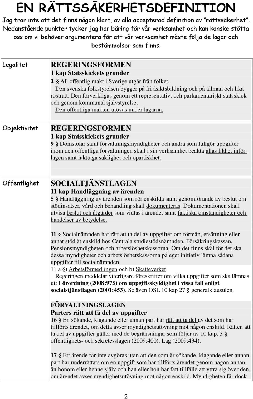 Legalitet REGERINGSFORMEN 1 kap Statsskickets grunder 1 All offentlig makt i Sverige utgår från folket. Den svenska folkstyrelsen bygger på fri åsiktsbildning och på allmän och lika rösträtt.