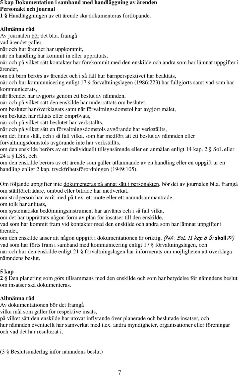 ärendet, om ett barn berörs av ärendet och i så fall hur barnperspektivet har beaktats, när och hur kommunicering enligt 17 förvaltningslagen (1986:223) har fullgjorts samt vad som har kommunicerats,