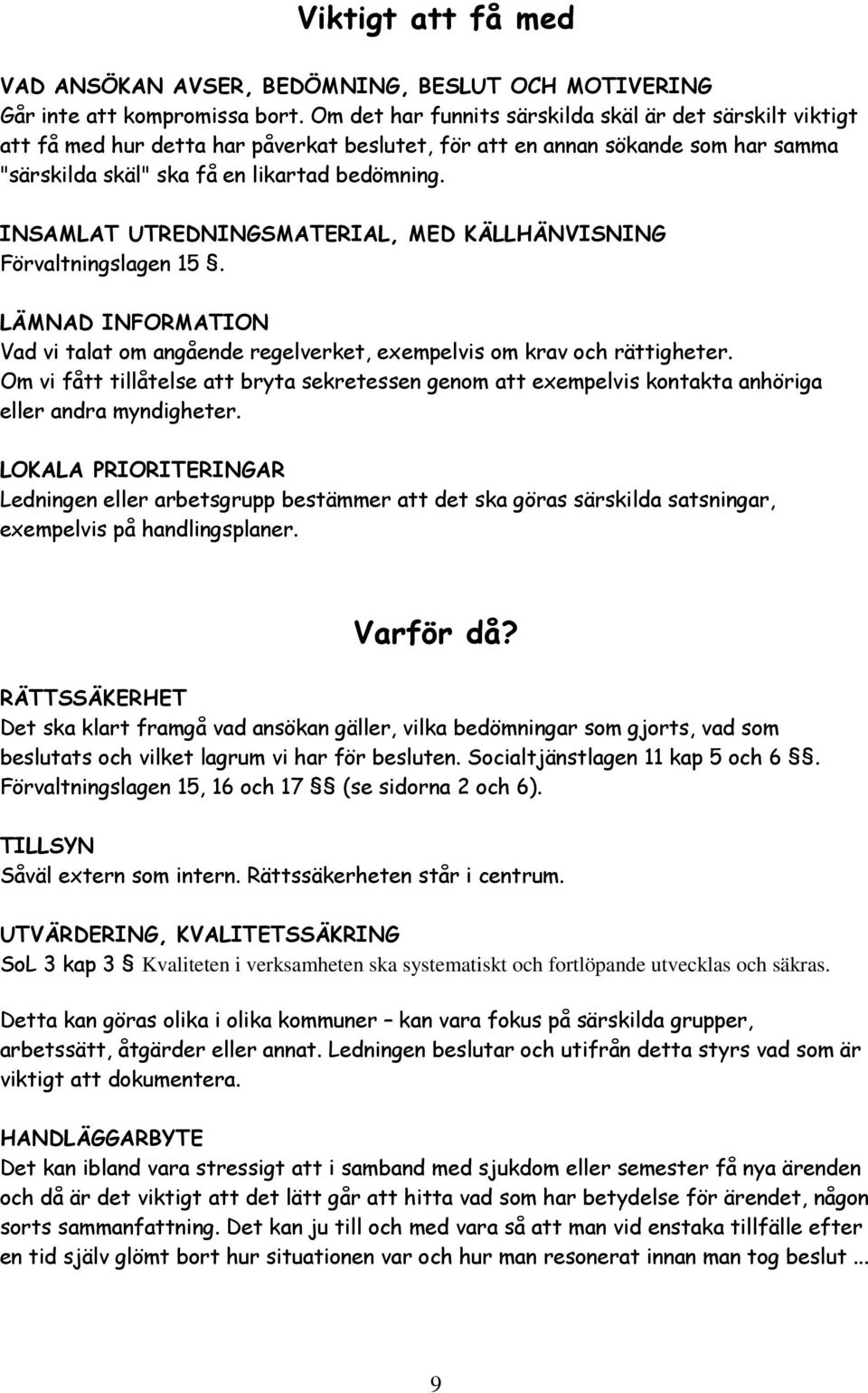 INSAMLAT UTREDNINGSMATERIAL, MED KÄLLHÄNVISNING Förvaltningslagen 15. LÄMNAD INFORMATION Vad vi talat om angående regelverket, exempelvis om krav och rättigheter.