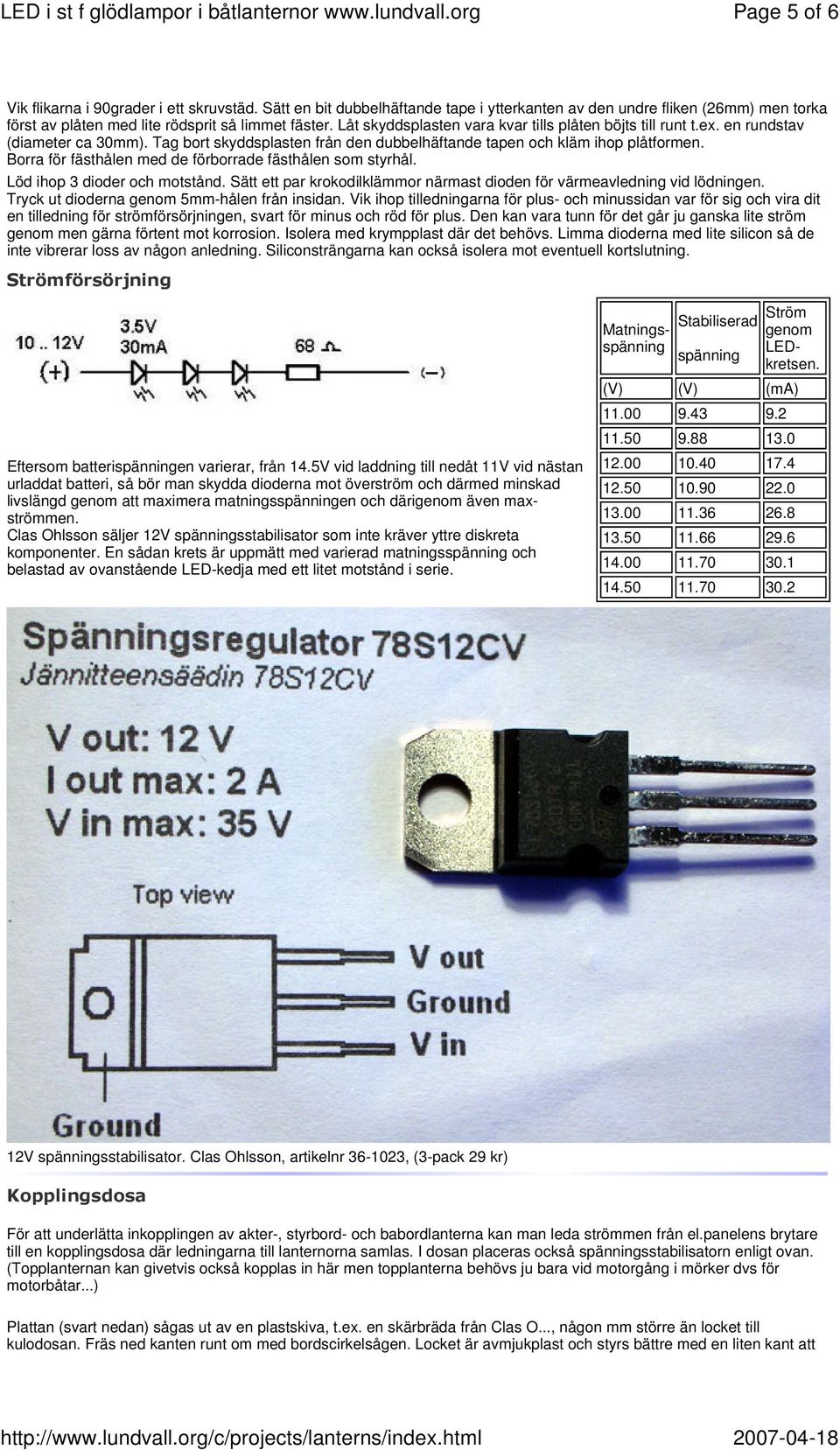 Borra för fästhålen med de förborrade fästhålen som styrhål. Löd ihop 3 dioder och motstånd. Sätt ett par krokodilklämmor närmast dioden för värmeavledning vid lödningen.