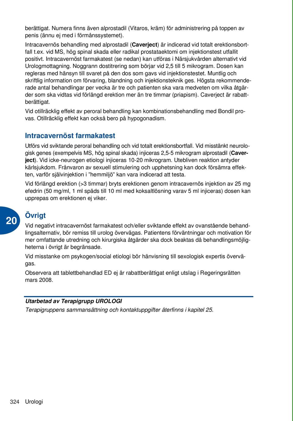 Intracavernöst farmakatest (se nedan) kan utföras i Närsjukvården alternativt vid Urologmottagning. Noggrann dostitrering som börjar vid 2,5 till 5 mikrogram.