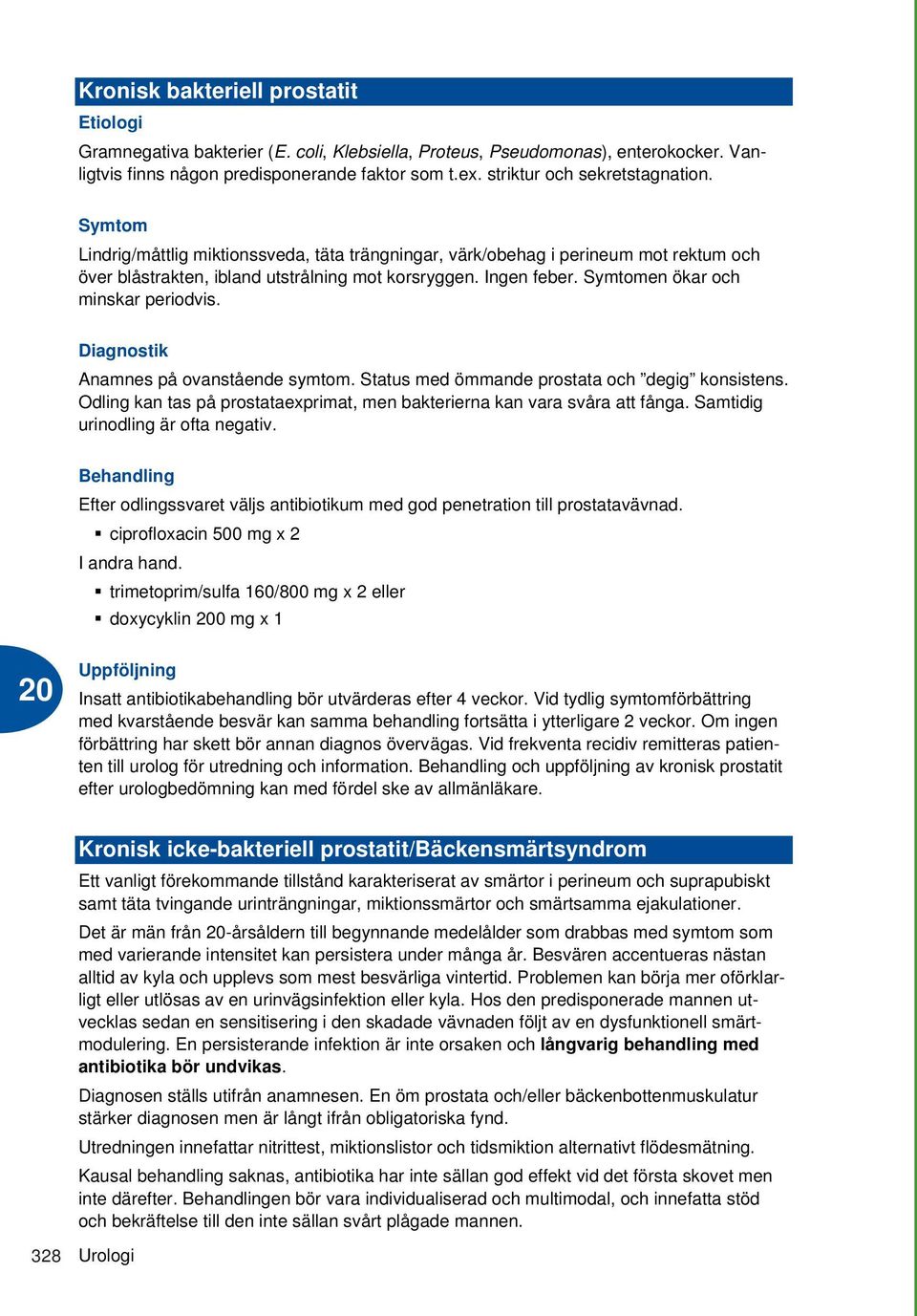 Symtomen ökar och minskar periodvis. Diagnostik Anamnes på ovanstående symtom. Status med ömmande prostata och degig konsistens.