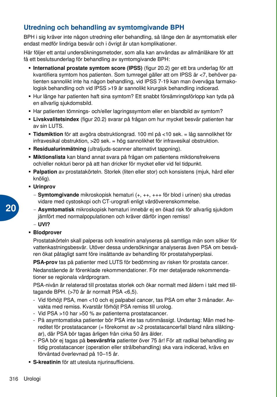 Här följer ett antal undersökningsmetoder, som alla kan användas av allmänläkare för att få ett beslutsunderlag för behandling av symtomgivande BPH: International prostate symtom score (IPSS) (figur.