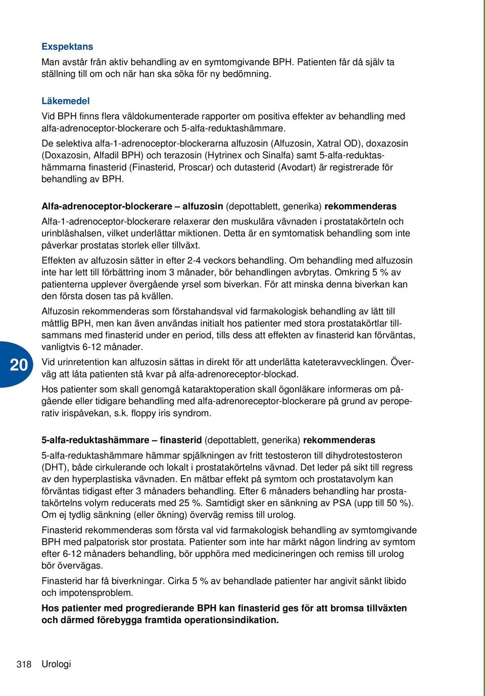 De selektiva alfa-1-adrenoceptor-blockerarna alfuzosin (Alfuzosin, Xatral OD), doxazosin (Doxazosin, Alfadil BPH) och terazosin (Hytrinex och Sinalfa) samt 5-alfa-reduktashämmarna finasterid