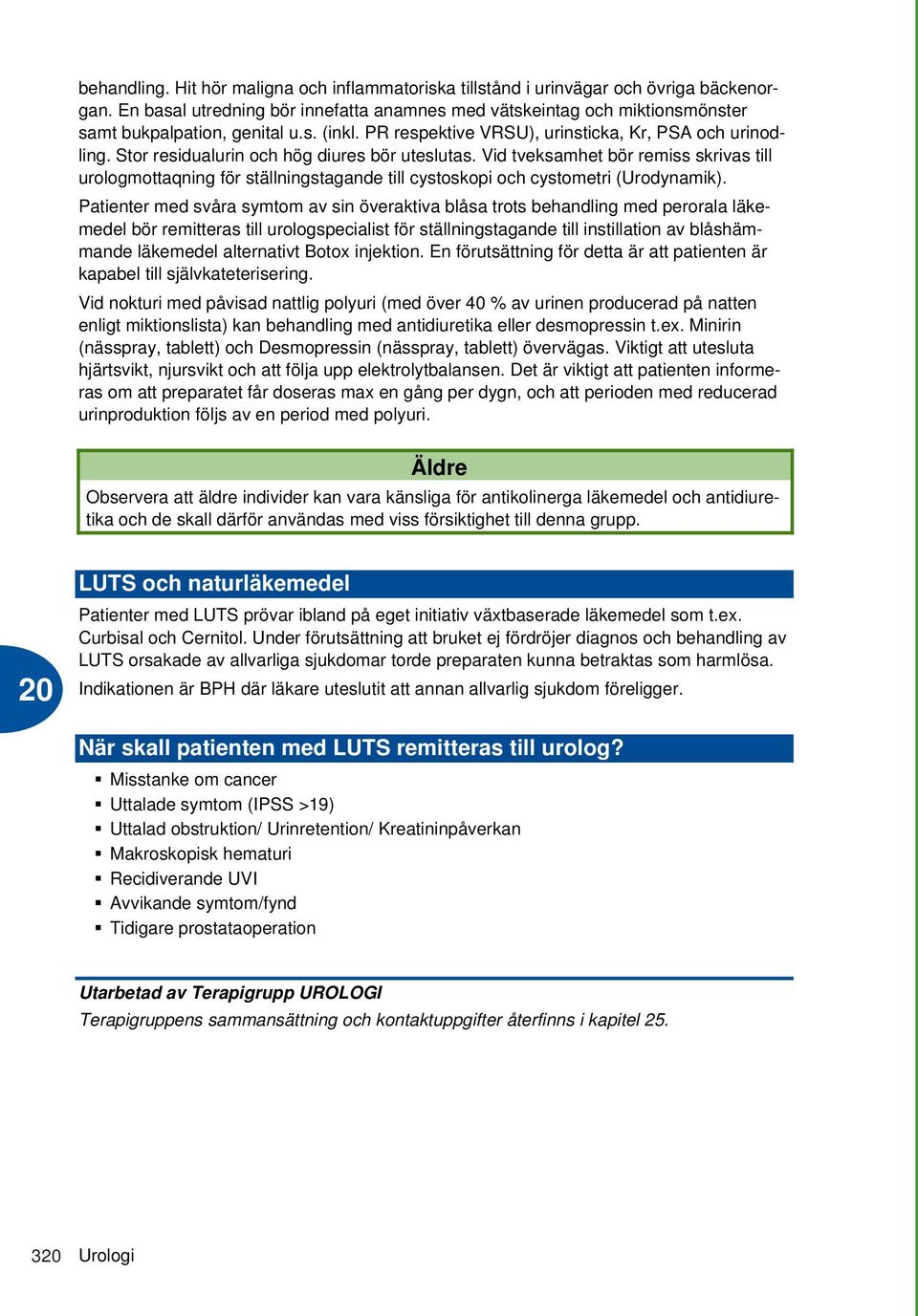 Vid tveksamhet bör remiss skrivas till urologmottaqning för ställningstagande till cystoskopi och cystometri (Urodynamik).