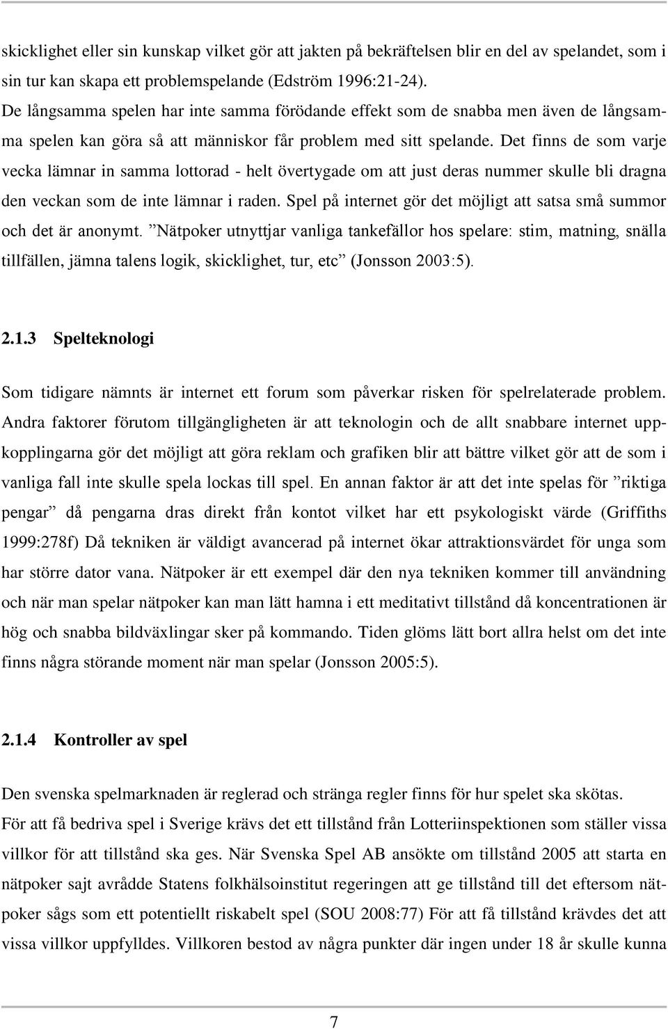 Det finns de som varje vecka lämnar in samma lottorad - helt övertygade om att just deras nummer skulle bli dragna den veckan som de inte lämnar i raden.