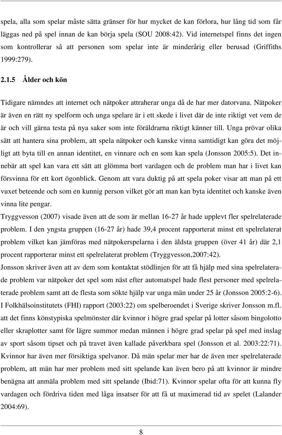 99:279). 2.1.5 Ålder och kön Tidigare nämndes att internet och nätpoker attraherar unga då de har mer datorvana.