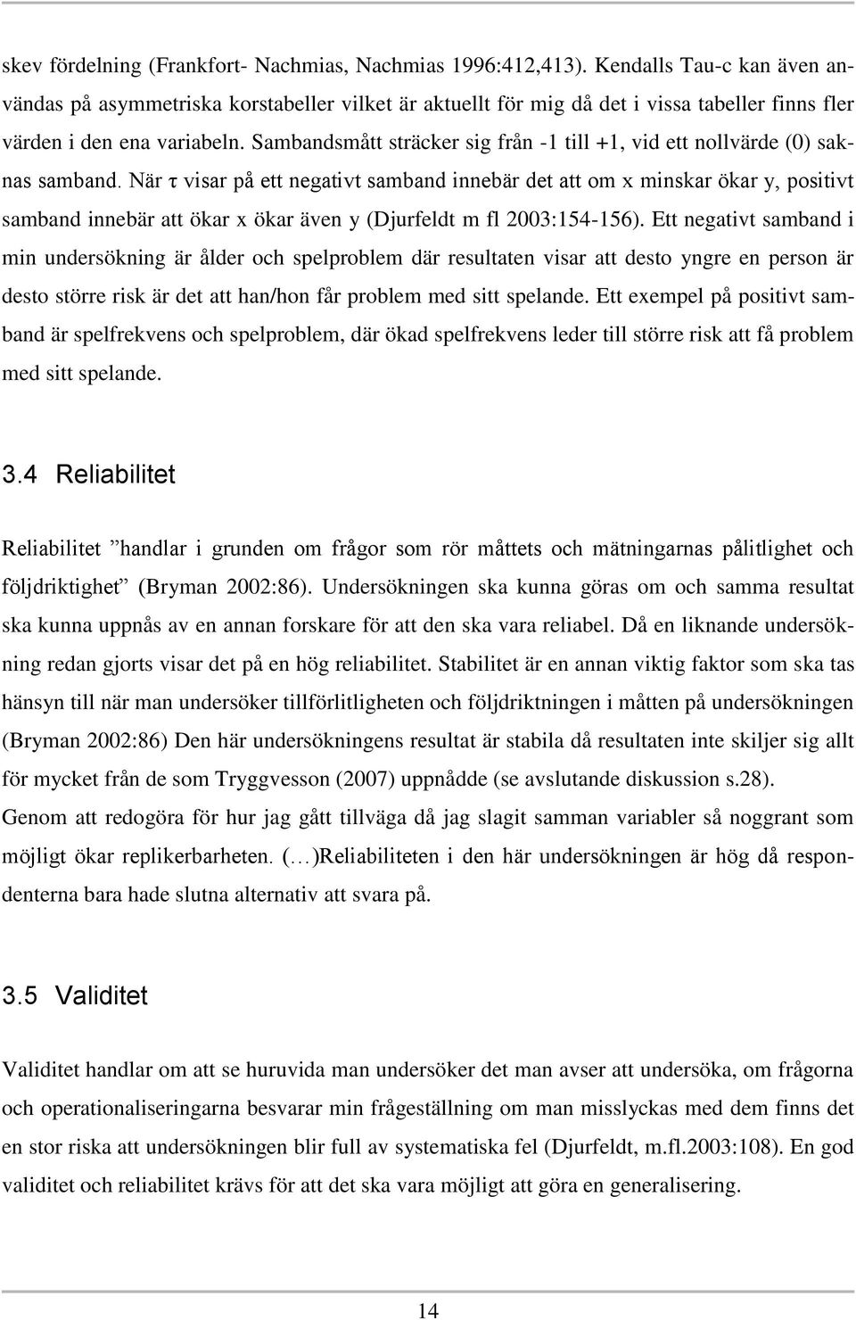 Sambandsmått sträcker sig från -1 till +1, vid ett nollvärde (0) saknas samband.
