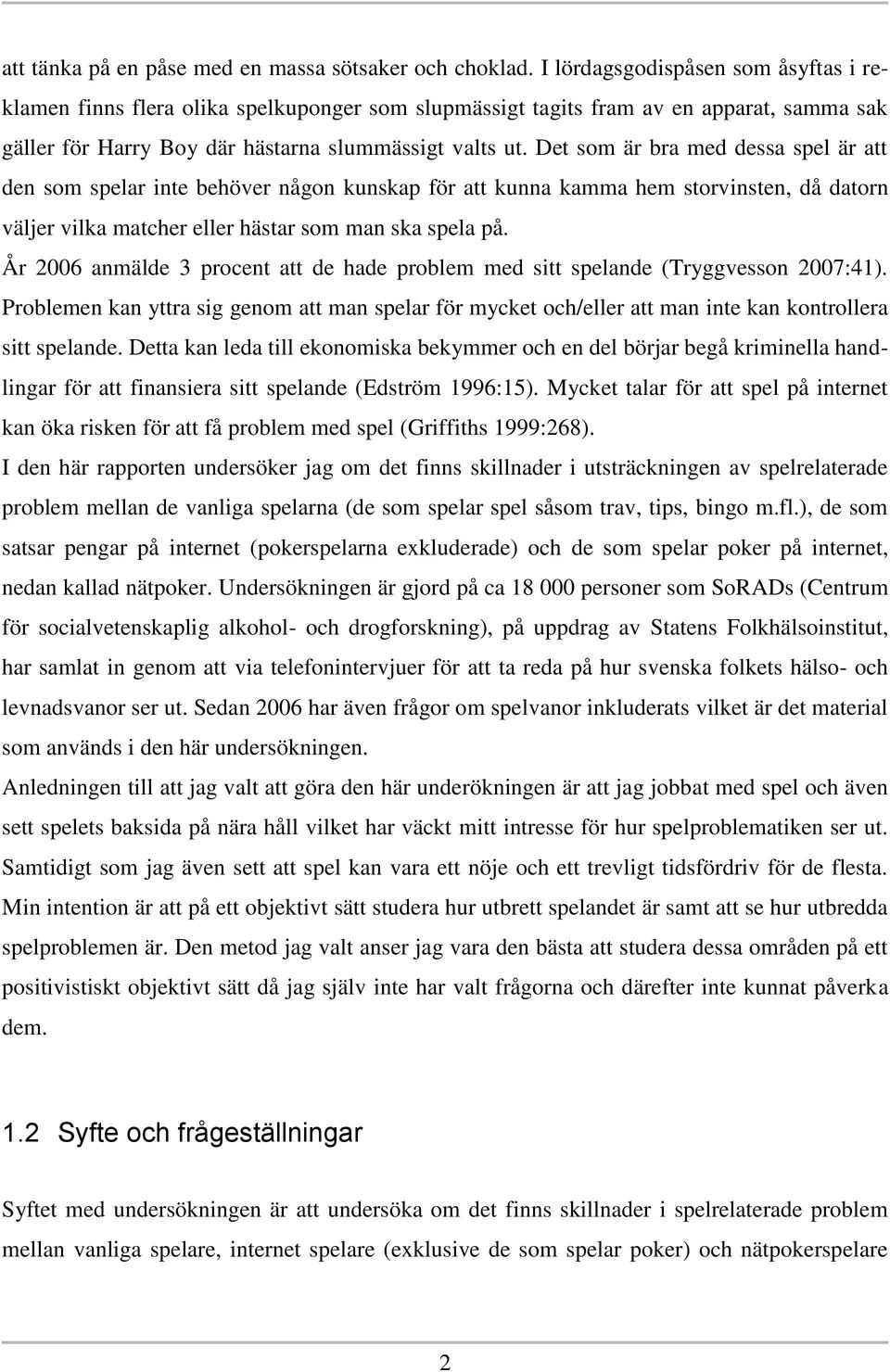 Det som är bra med dessa spel är att den som spelar inte behöver någon kunskap för att kunna kamma hem storvinsten, då datorn väljer vilka matcher eller hästar som man ska spela på.