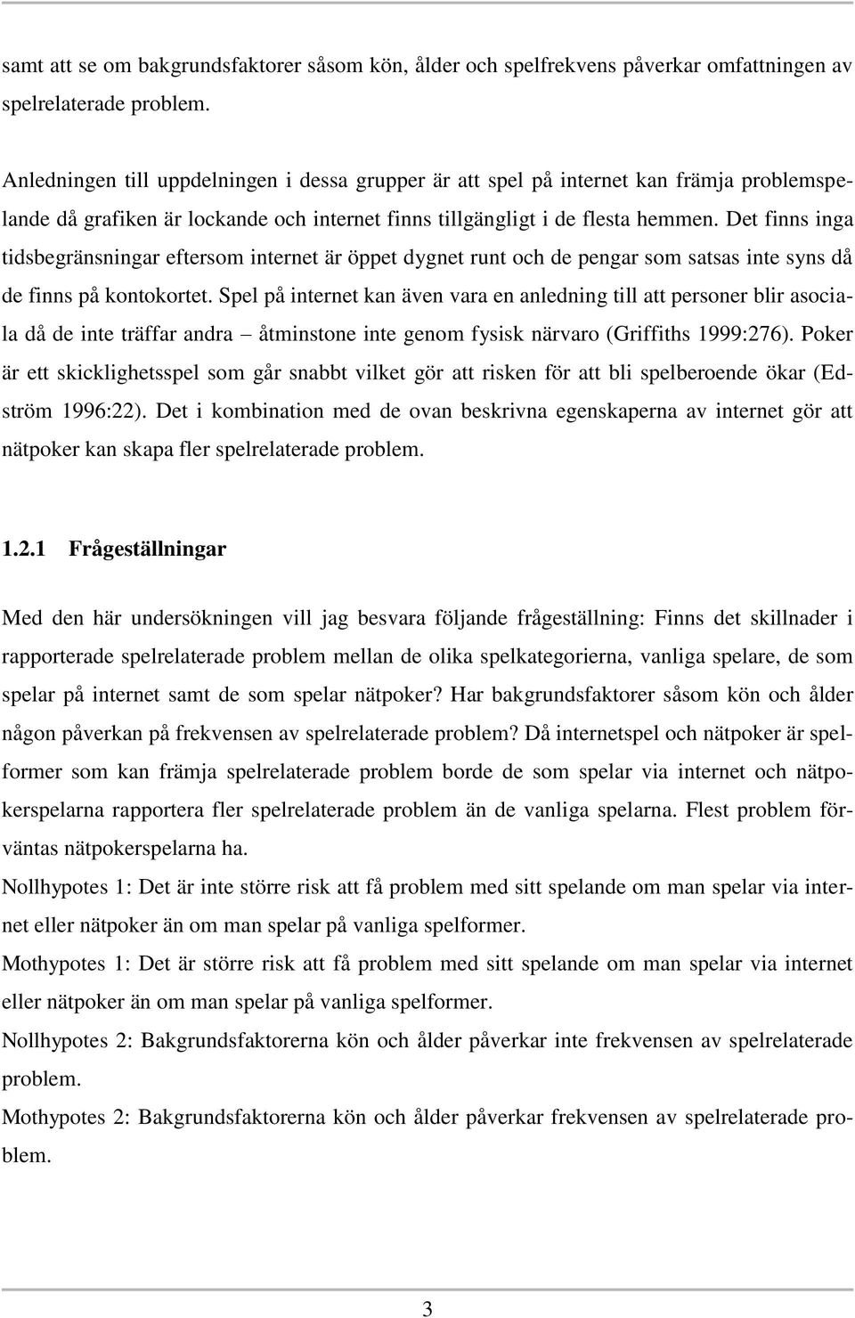 Det finns inga tidsbegränsningar eftersom internet är öppet dygnet runt och de pengar som satsas inte syns då de finns på kontokortet.