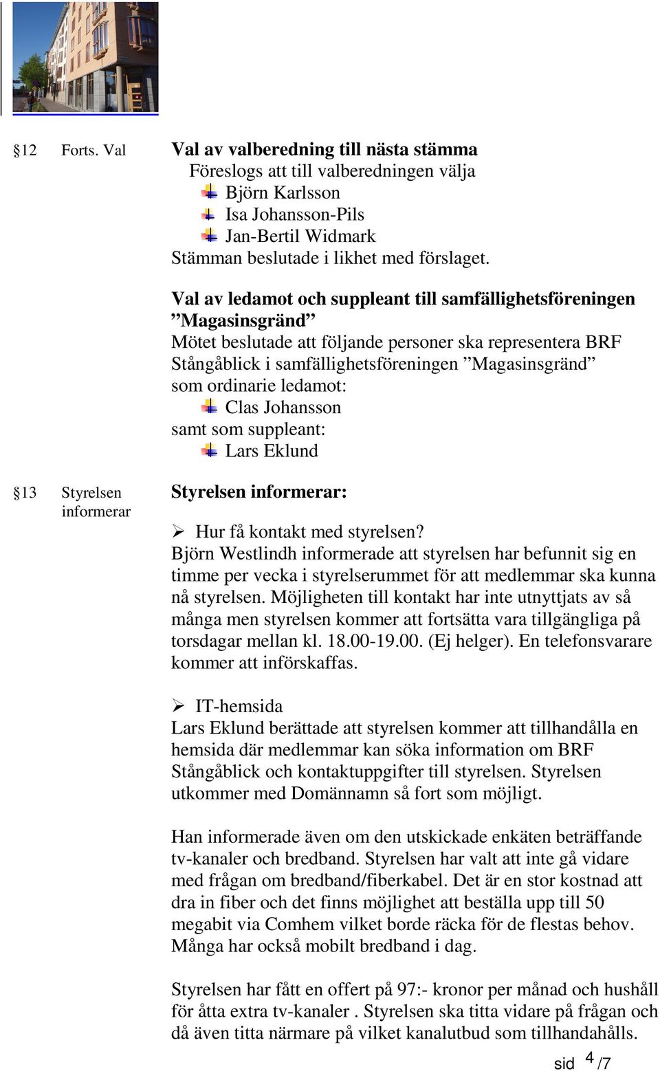 ledamot: Clas Johansson samt som suppleant: Lars Eklund 13 Styrelsen Styrelsen informerar: informerar Hur få kontakt med styrelsen?