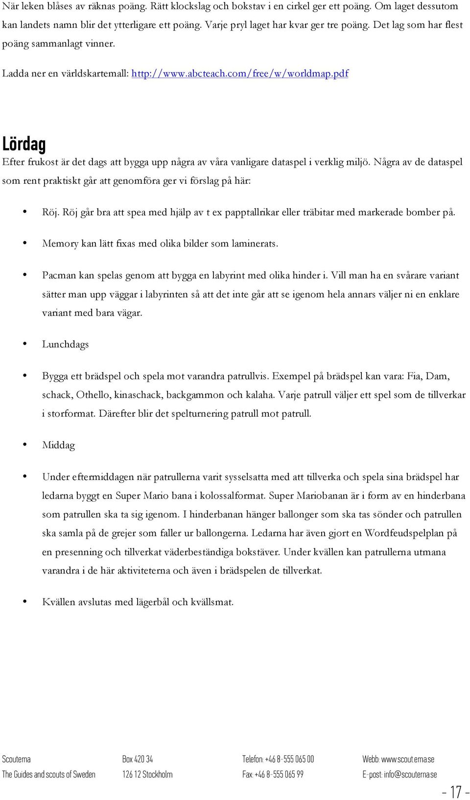 pdf Lördag Efter frukost är det dags att bygga upp några av våra vanligare dataspel i verklig miljö. Några av de dataspel som rent praktiskt går att genomföra ger vi förslag på här: Röj.