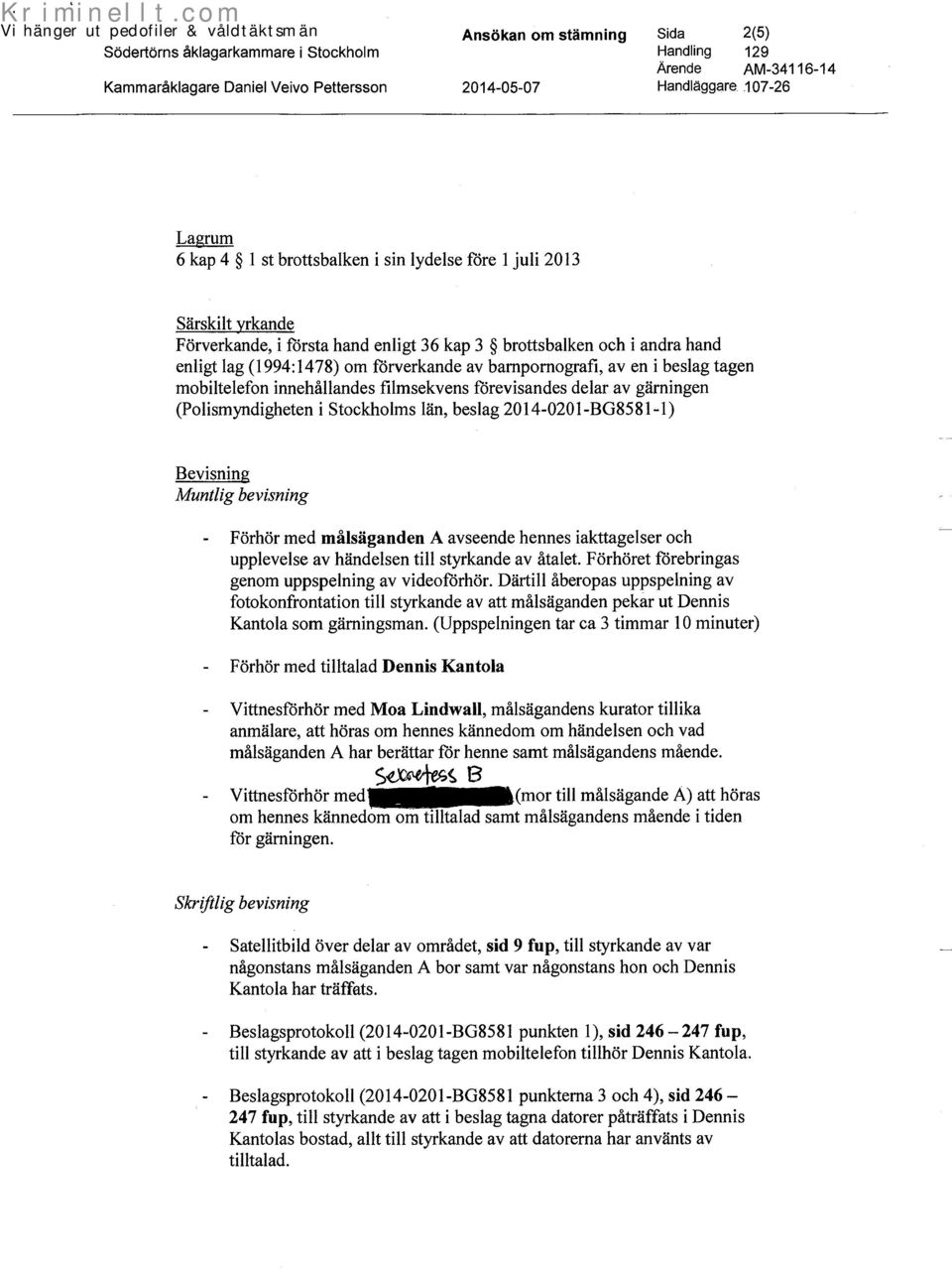 beslag tagen mobiltelefon innehållandes filmsekvens förevisandes delar av gärningen (Polismyndigheten i Stockholms län, beslag 2014-0201-BG8581-1) Bevisning Muntlig bevisning - Förhör med målsäganden